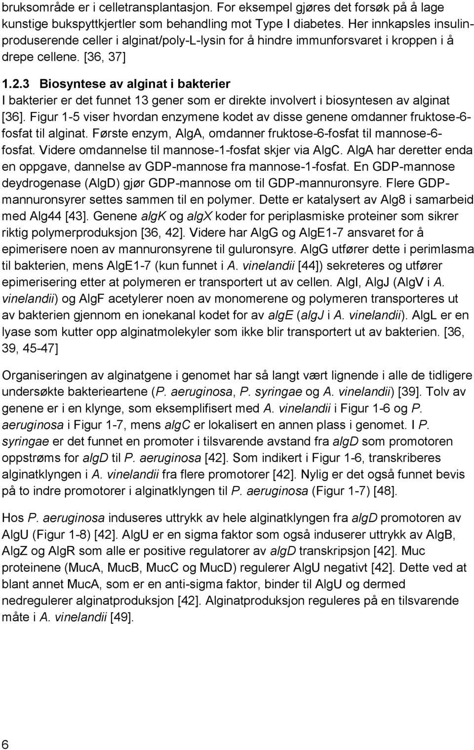 3 Biosyntese av alginat i bakterier I bakterier er det funnet 13 gener som er direkte involvert i biosyntesen av alginat [36].