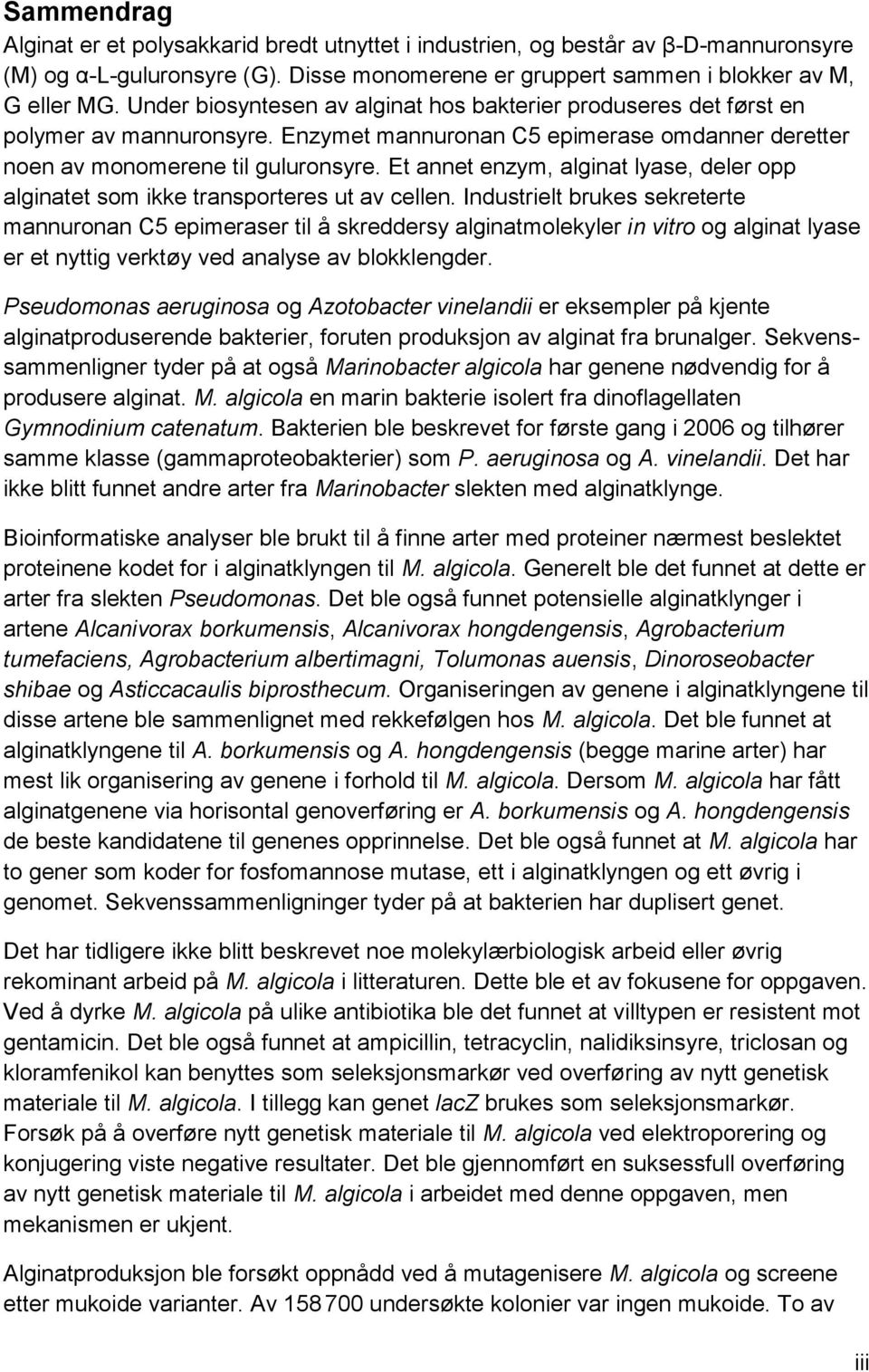 Et annet enzym, alginat lyase, deler opp alginatet som ikke transporteres ut av cellen.