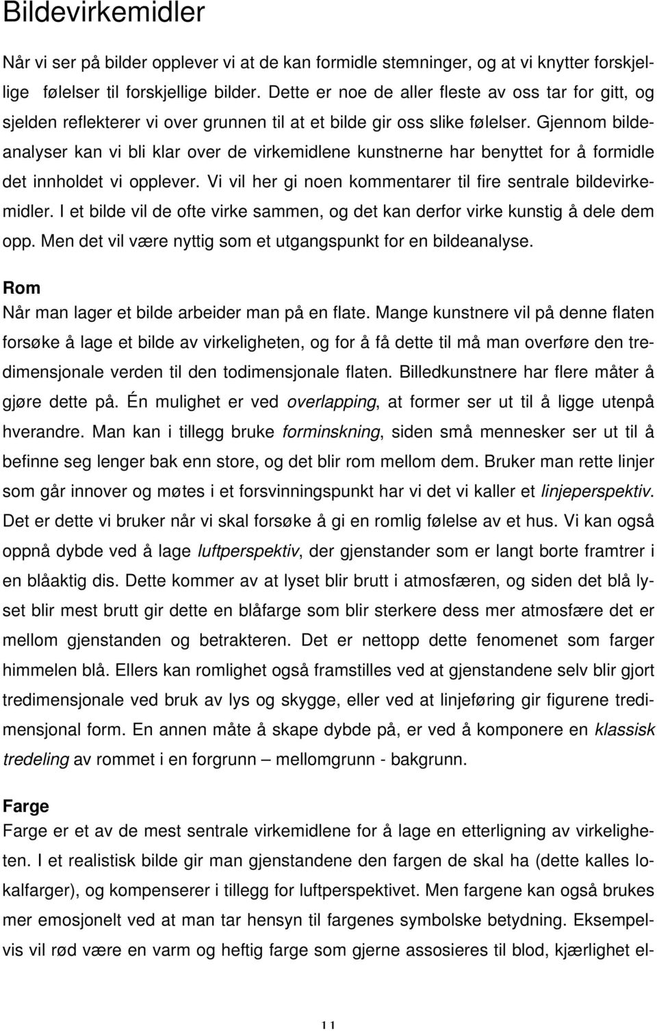 Gjennom bildeanalyser kan vi bli klar over de virkemidlene kunstnerne har benyttet for å formidle det innholdet vi opplever. Vi vil her gi noen kommentarer til fire sentrale bildevirkemidler.