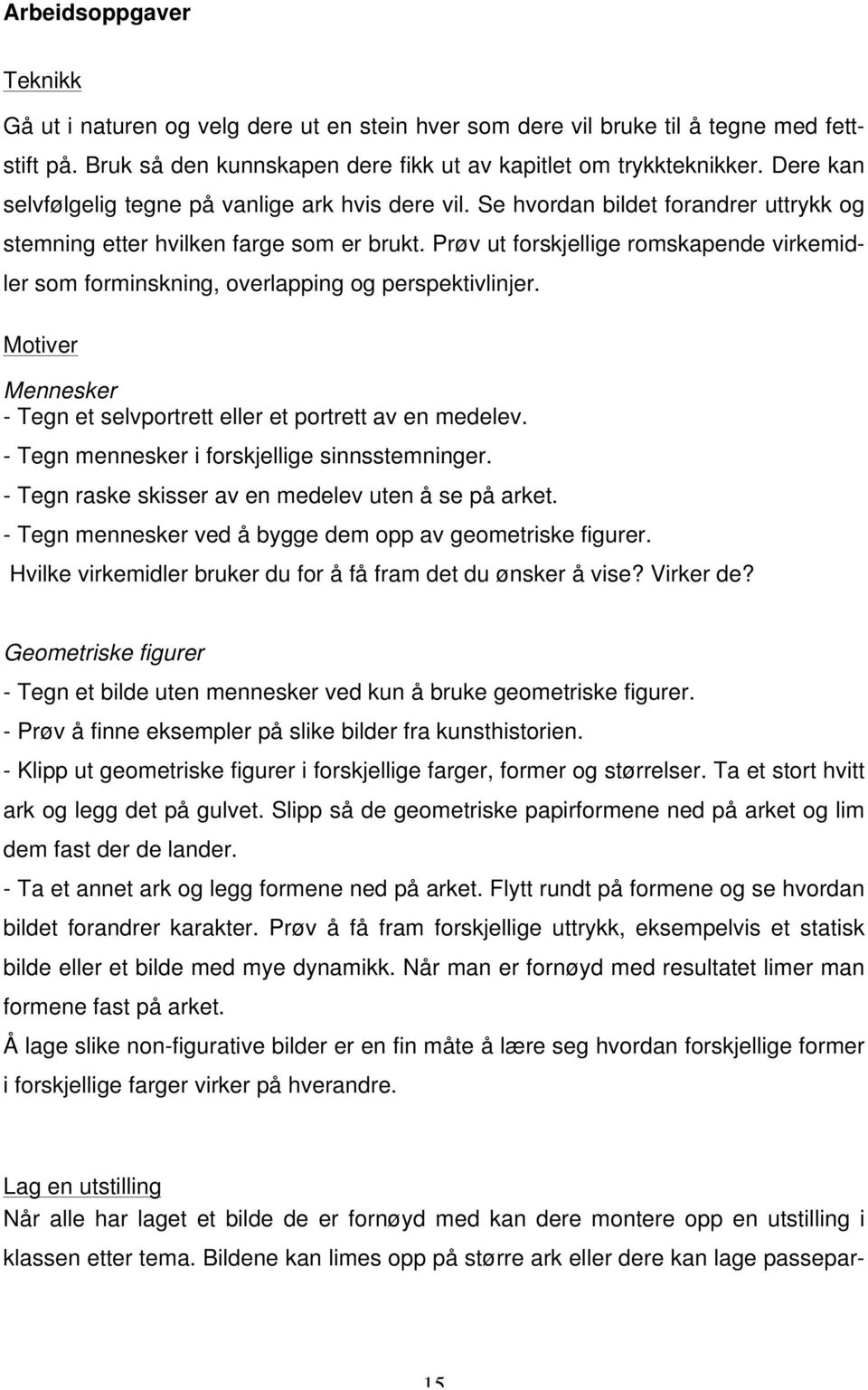 Prøv ut forskjellige romskapende virkemidler som forminskning, overlapping og perspektivlinjer. Motiver Mennesker - Tegn et selvportrett eller et portrett av en medelev.