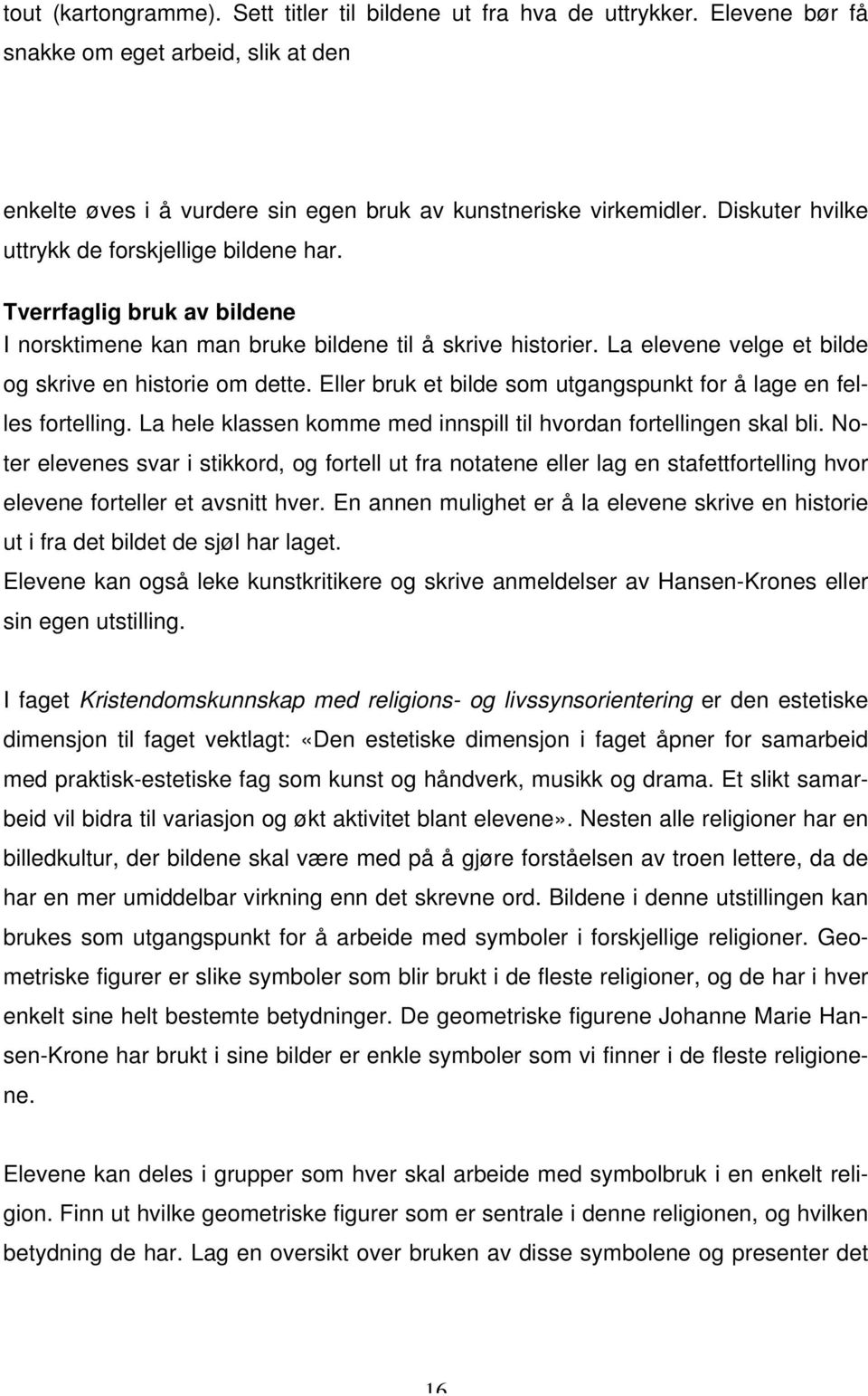 Eller bruk et bilde som utgangspunkt for å lage en felles fortelling. La hele klassen komme med innspill til hvordan fortellingen skal bli.