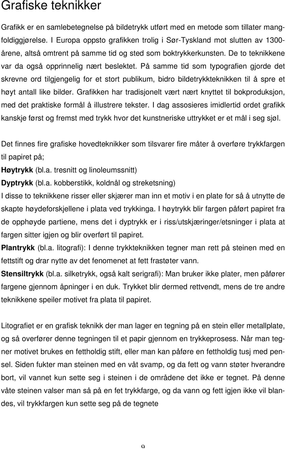 På samme tid som typografien gjorde det skrevne ord tilgjengelig for et stort publikum, bidro bildetrykkteknikken til å spre et høyt antall like bilder.