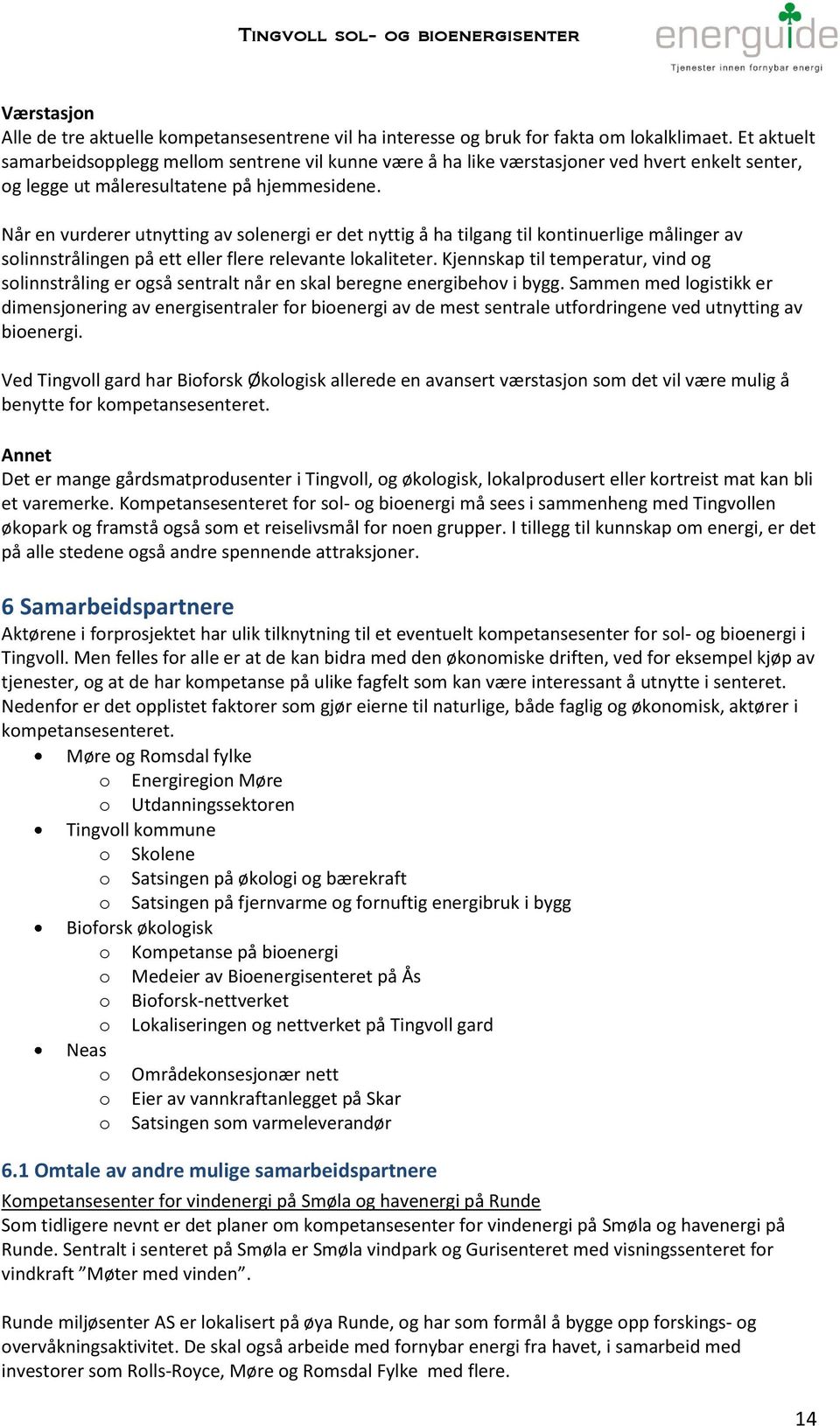 Når en vurderer utnytting av solenergi er det nyttig å ha tilgang til kontinuerlige målinger av solinnstrålingen på ett eller flere relevante lokaliteter.