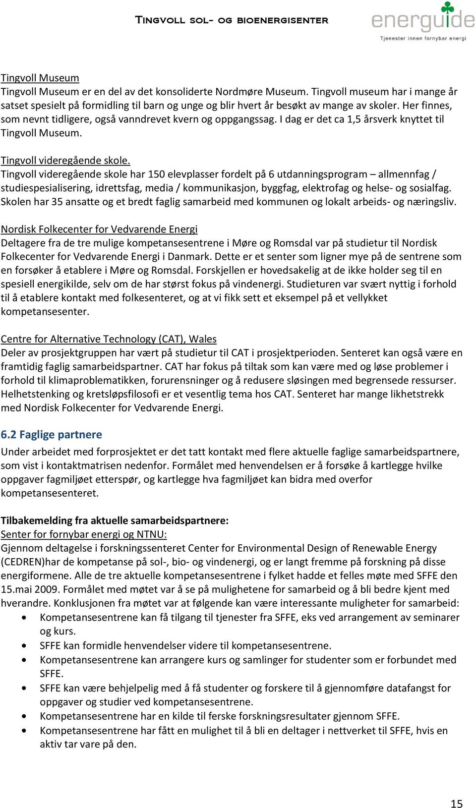 Tingvoll videregående skole har 150 elevplasser fordelt på 6 utdanningsprogram allmennfag / studiespesialisering, idrettsfag, media / kommunikasjon, byggfag, elektrofag og helse- og sosialfag.