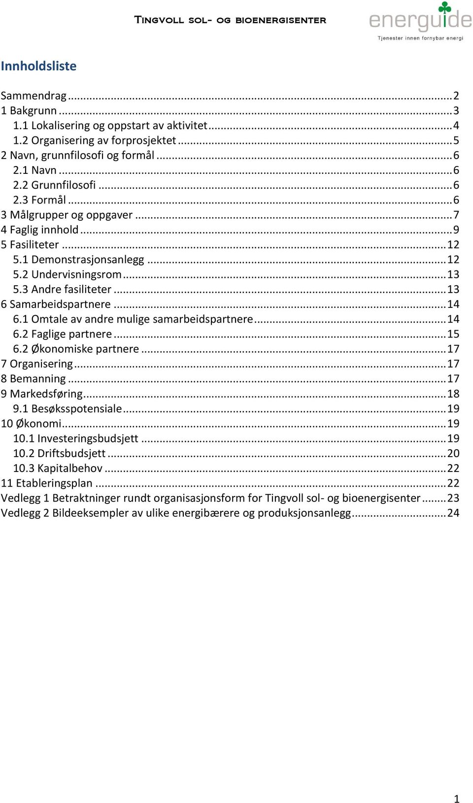 .. 14 6.1 Omtale av andre mulige samarbeidspartnere... 14 6.2 Faglige partnere... 15 6.2 Økonomiske partnere... 17 7 Organisering... 17 8 Bemanning... 17 9 Markedsføring... 18 9.1 Besøksspotensiale.