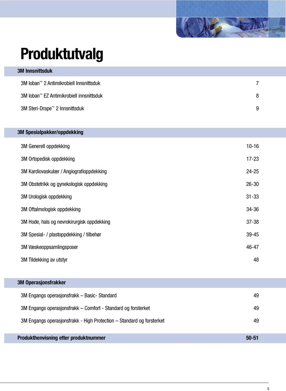 Hode, hals og nevrokirurgisk oppdekking 37-38 3M Spesial- / plastoppdekking / tilbehør 39-45 3M Væskeoppsamlingsposer 46-47 3M Tildekking av utstyr 48 3M Operasjonsfrakker 3M Engangs