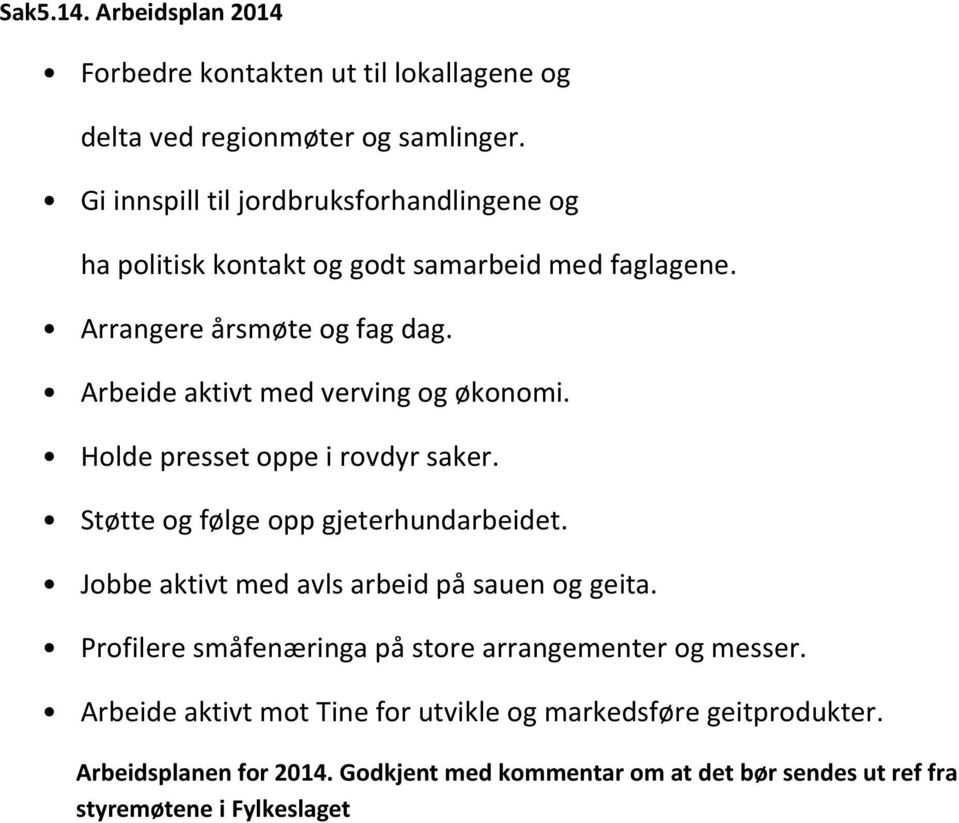 Arbeide aktivt med verving og økonomi. Holde presset oppe i rovdyr saker. Støtte og følge opp gjeterhundarbeidet.