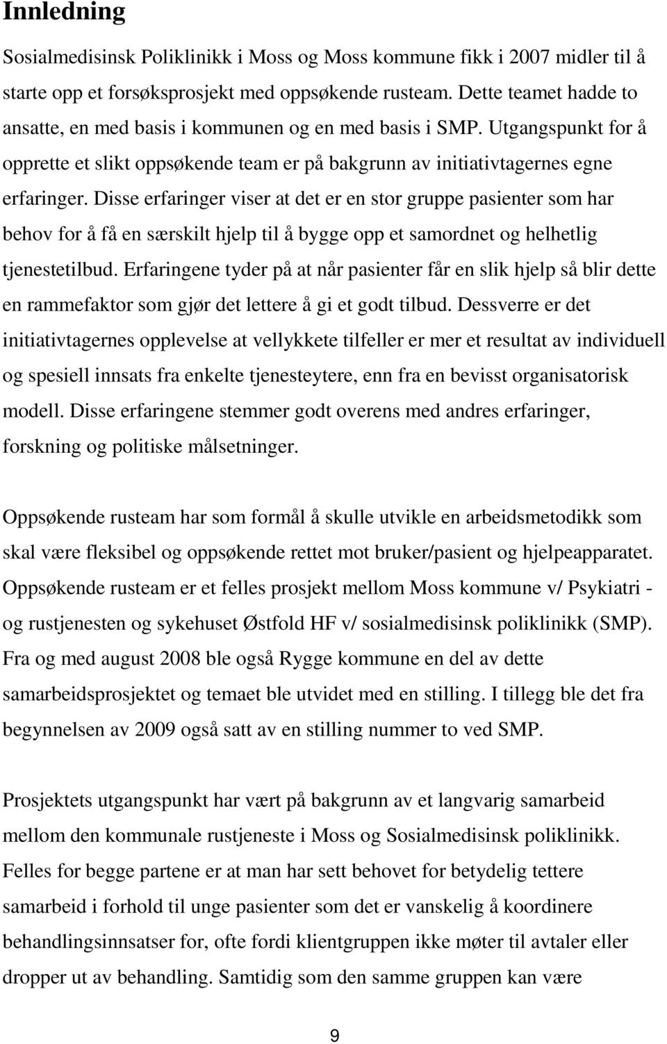 Disse erfaringer viser at det er en stor gruppe pasienter som har behov for å få en særskilt hjelp til å bygge opp et samordnet og helhetlig tjenestetilbud.