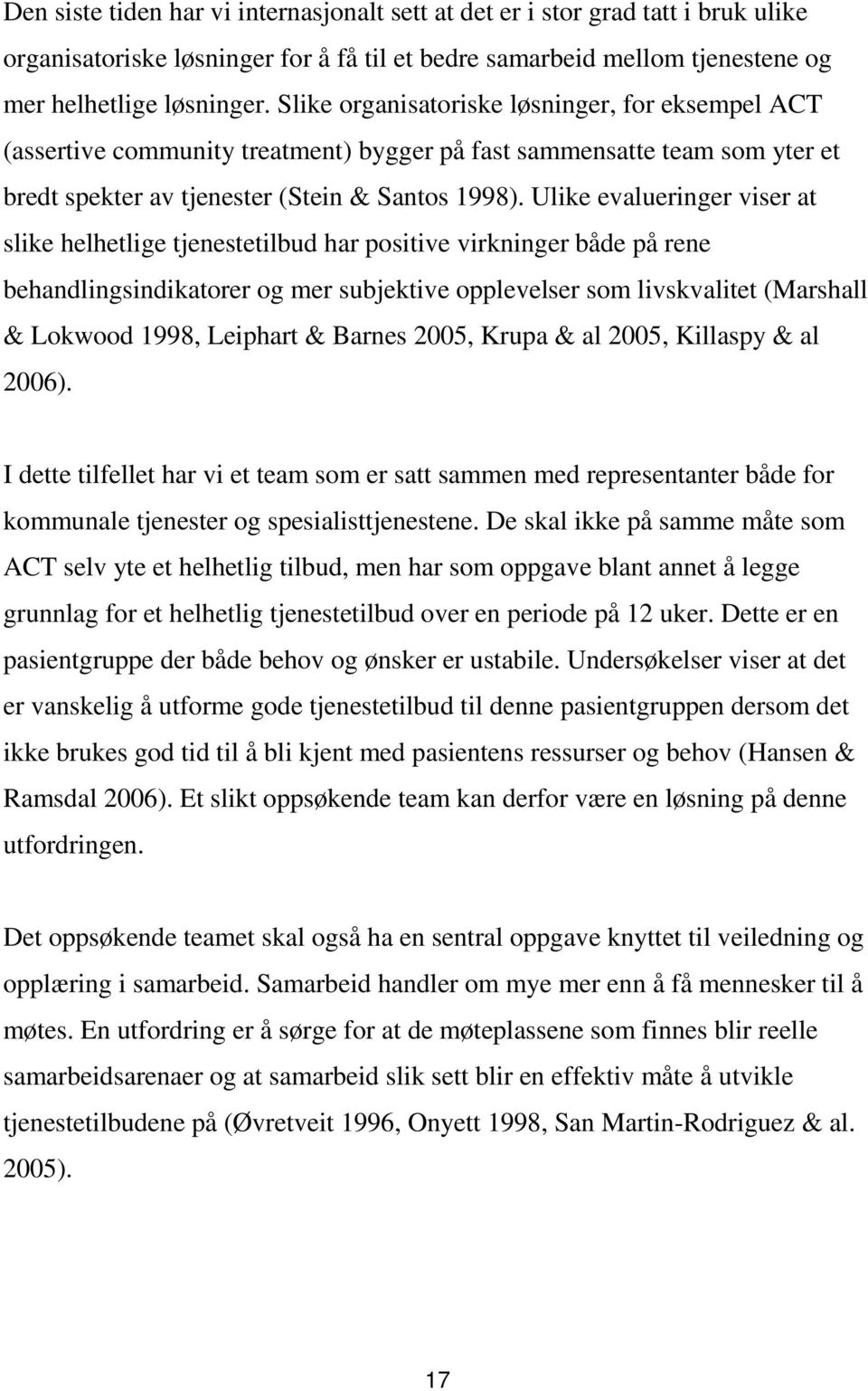 Ulike evalueringer viser at slike helhetlige tjenestetilbud har positive virkninger både på rene behandlingsindikatorer og mer subjektive opplevelser som livskvalitet (Marshall & Lokwood 1998,