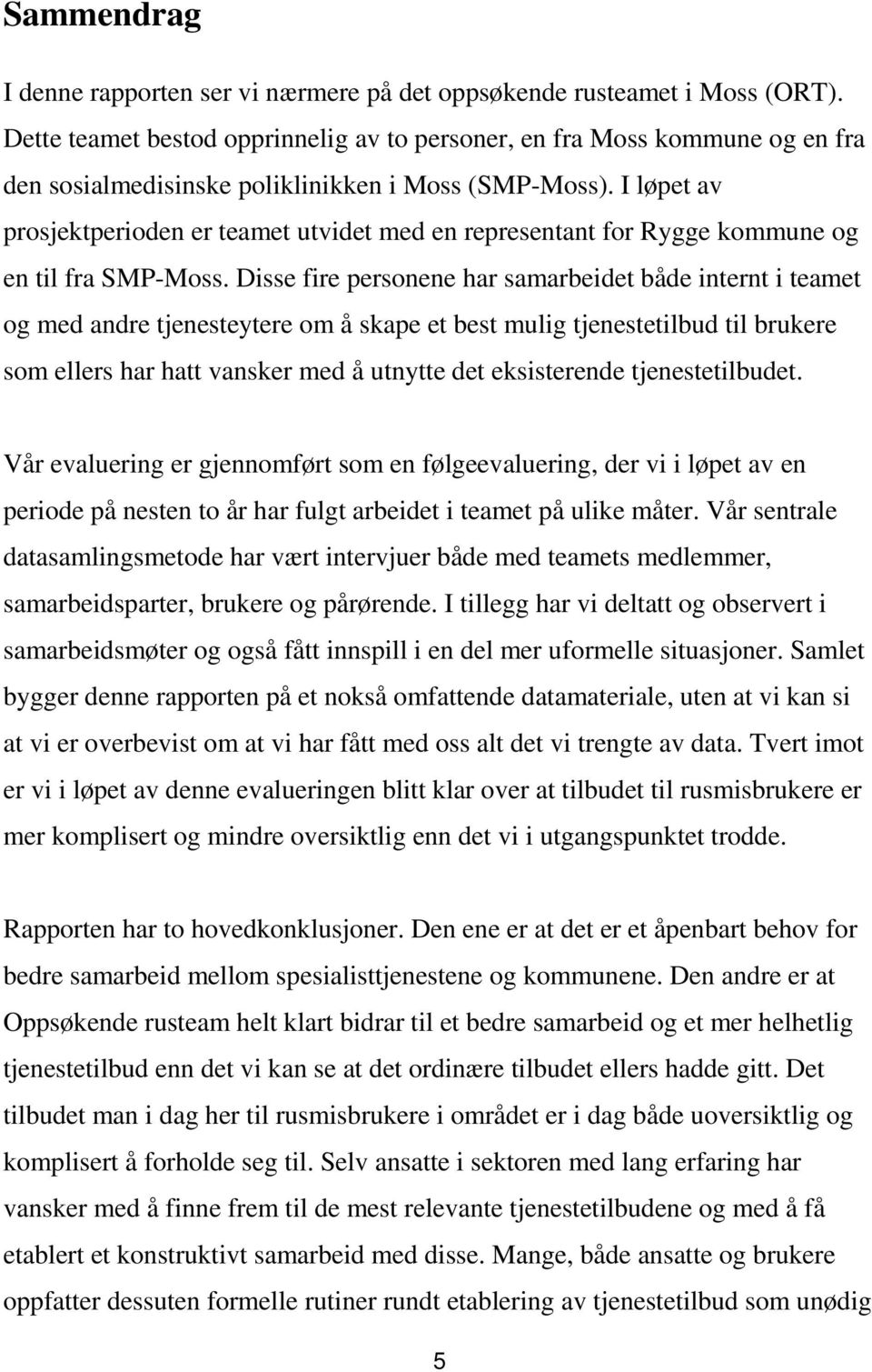 I løpet av prosjektperioden er teamet utvidet med en representant for Rygge kommune og en til fra SMP-Moss.