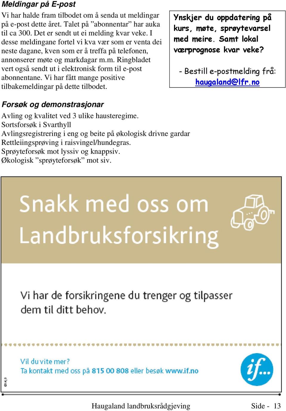 Vi har fått mange positive tilbakemeldingar på dette tilbodet. Ynskjer du oppdatering på kurs, møte, sprøytevarsel med meire. Samt lokal værprognose kvar veke?