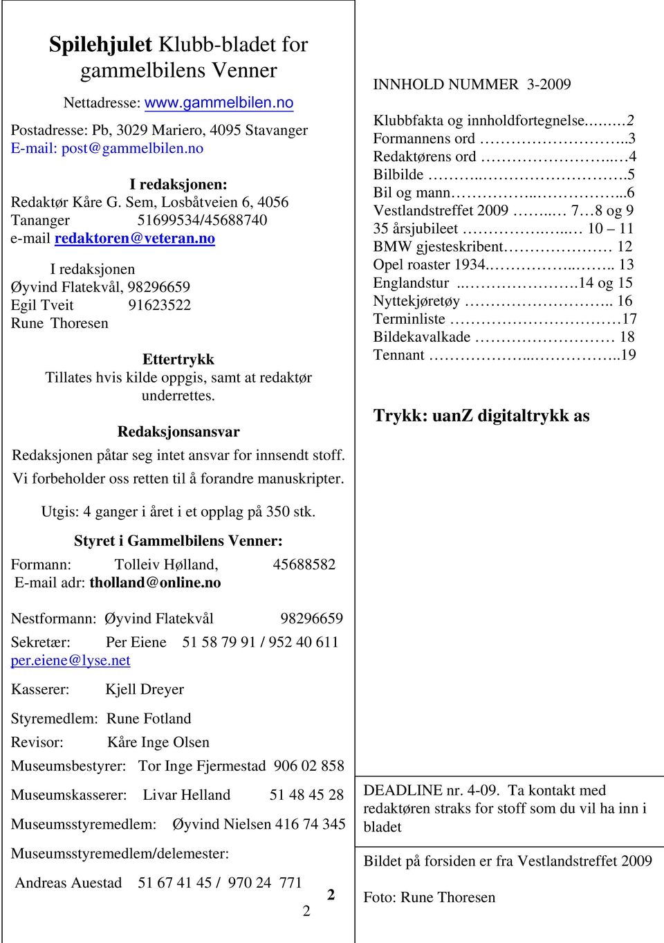 no I redaksjonen Øyvind Flatekvål, 98296659 Egil Tveit 91623522 Rune Thoresen Ettertrykk Tillates hvis kilde oppgis, samt at redaktør underrettes.