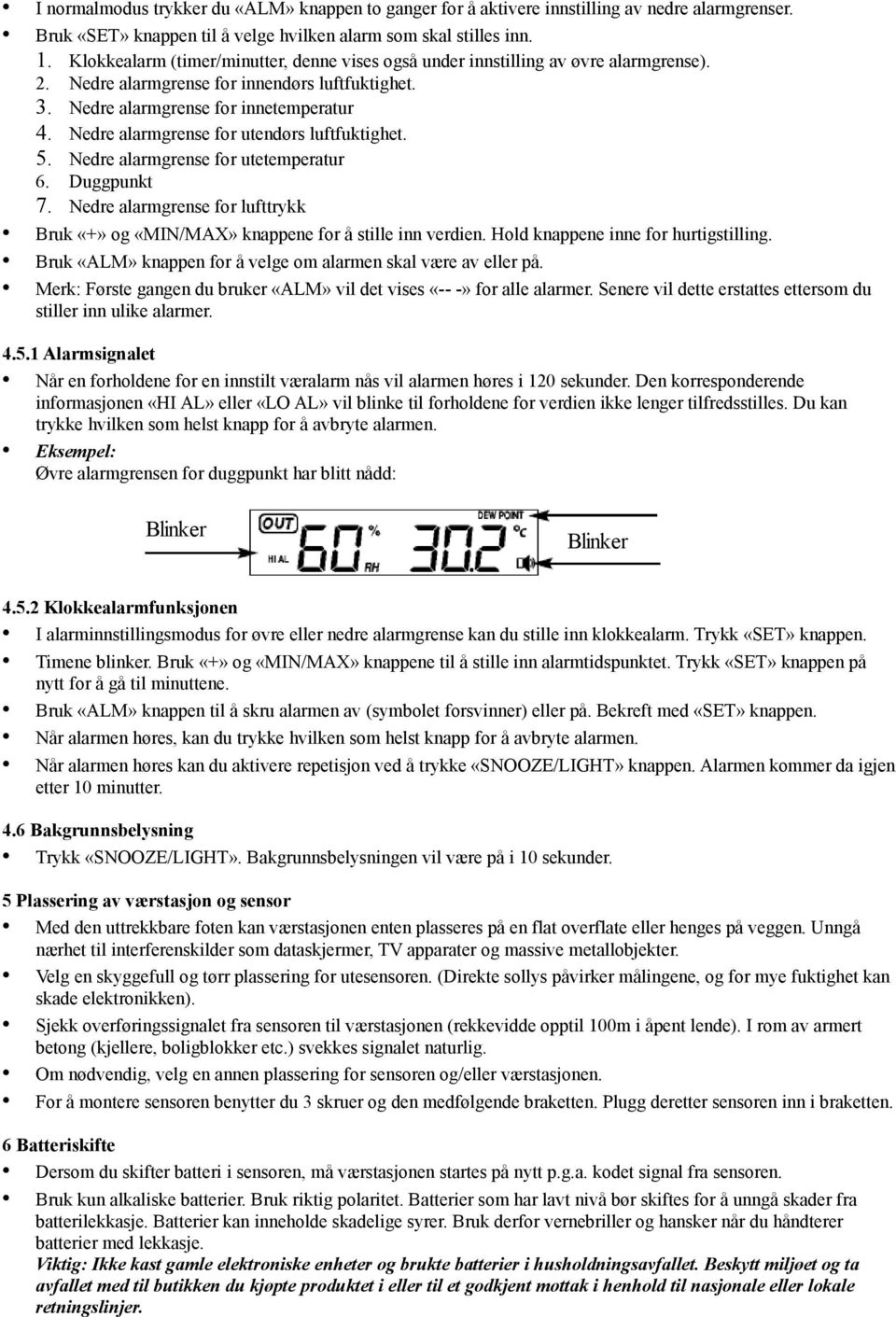 Nedre alarmgrense for utendørs luftfuktighet. 5. Nedre alarmgrense for utetemperatur 6. Duggpunkt 7. Nedre alarmgrense for lufttrykk Bruk «+» og «MIN/MAX» knappene for å stille inn verdien.