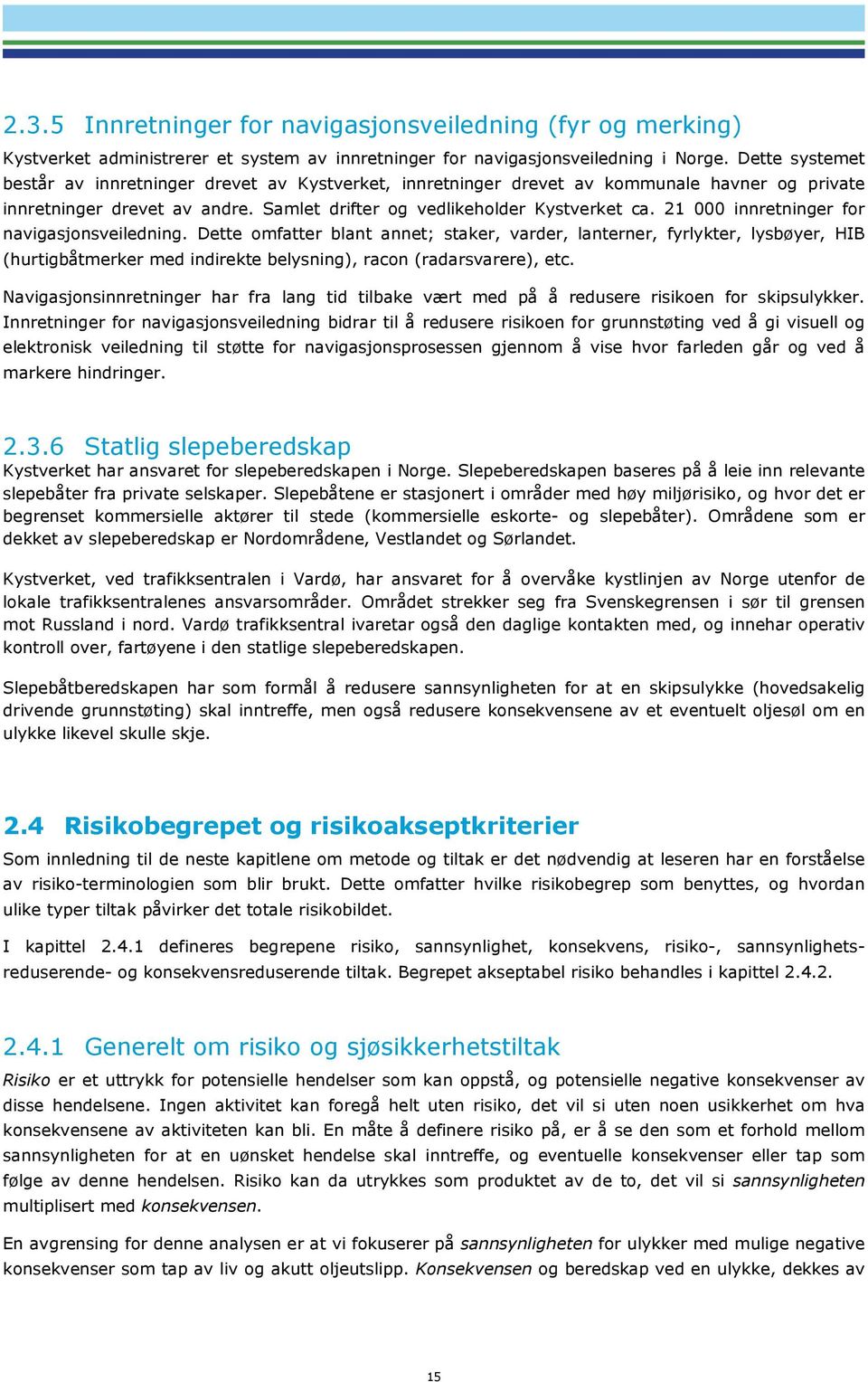 21 000 innretninger for navigasjonsveiledning. Dette omfatter blant annet; staker, varder, lanterner, fyrlykter, lysbøyer, HIB (hurtigbåtmerker med indirekte belysning), racon (radarsvarere), etc.