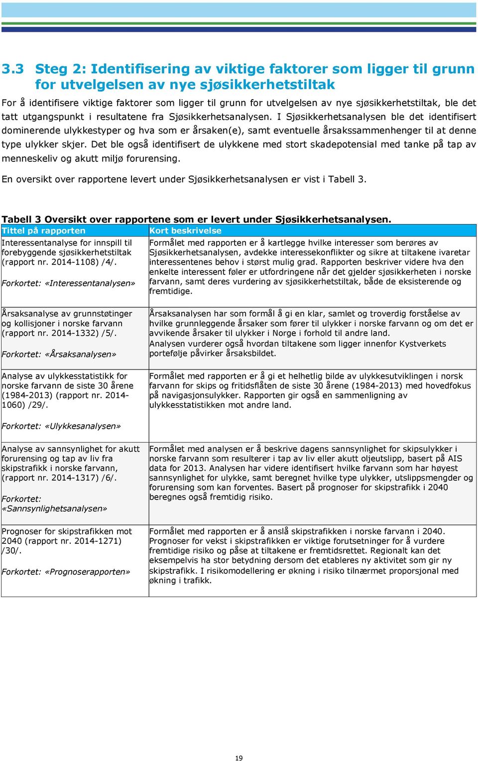 I Sjøsikkerhetsanalysen ble det identifisert dominerende ulykkestyper og hva som er årsaken(e), samt eventuelle årsakssammenhenger til at denne type ulykker skjer.