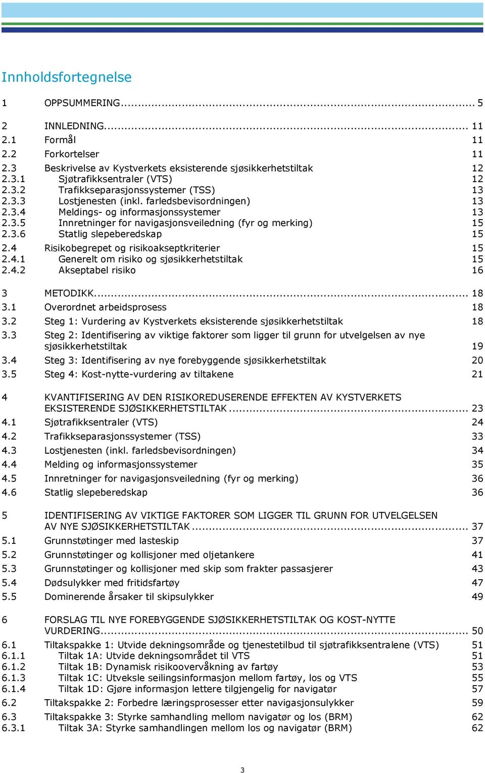 4 Risikobegrepet og risikoakseptkriterier 15 2.4.1 Generelt om risiko og sjøsikkerhetstiltak 15 2.4.2 Akseptabel risiko 16 3 METODIKK... 18 3.1 Overordnet arbeidsprosess 18 3.