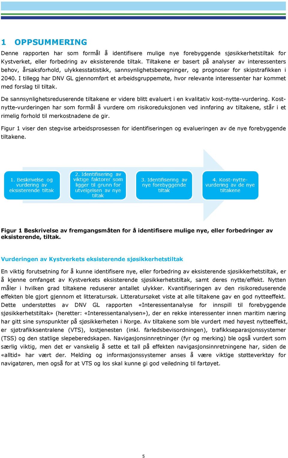 I tillegg har DNV GL gjennomført et arbeidsgruppemøte, hvor relevante interessenter har kommet med forslag til tiltak.