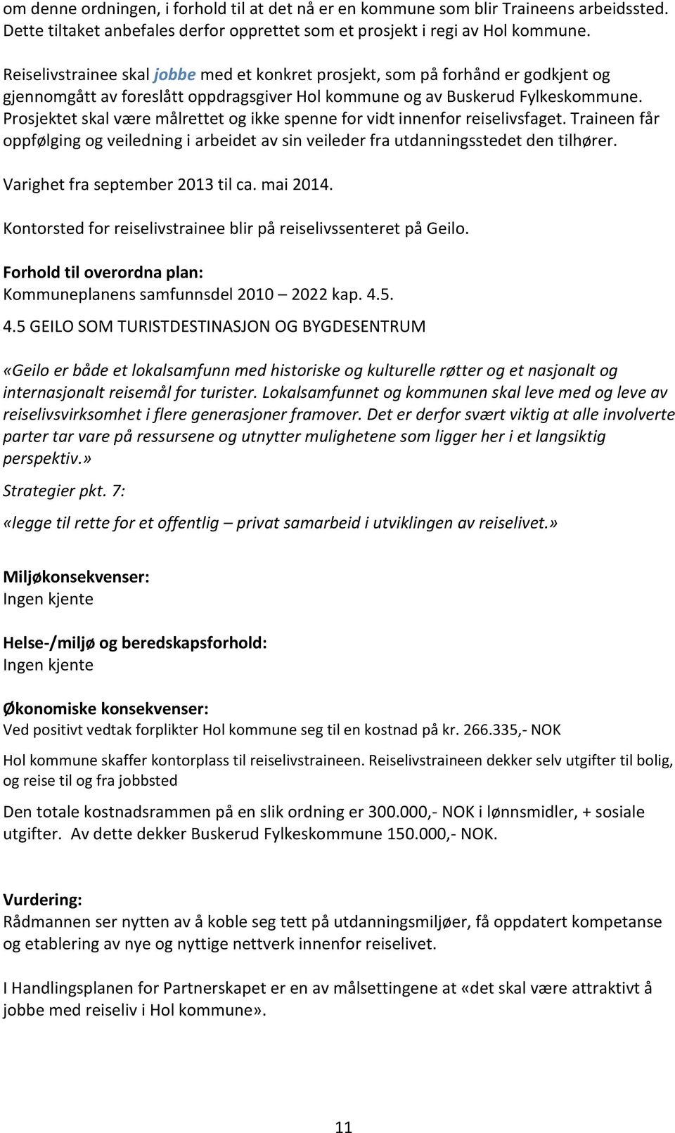 Prosjektet skal være målrettet og ikke spenne for vidt innenfor reiselivsfaget. Traineen får oppfølging og veiledning i arbeidet av sin veileder fra utdanningsstedet den tilhører.