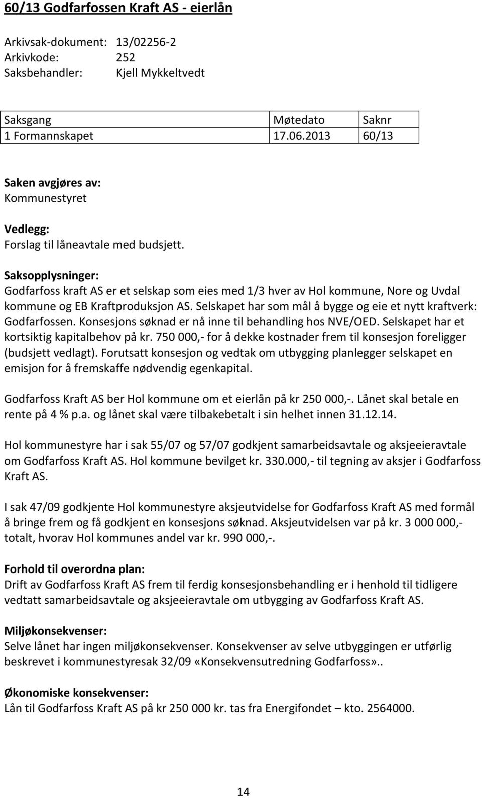 Saksopplysninger: Godfarfoss kraft AS er et selskap som eies med 1/3 hver av Hol kommune, Nore og Uvdal kommune og EB Kraftproduksjon AS.