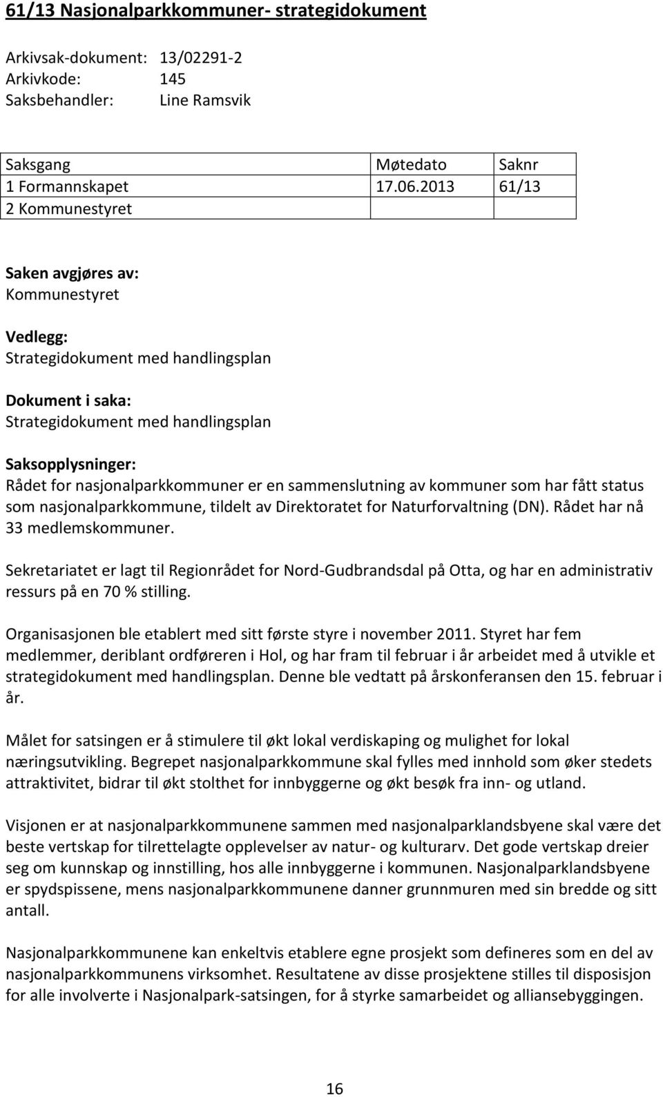 nasjonalparkkommuner er en sammenslutning av kommuner som har fått status som nasjonalparkkommune, tildelt av Direktoratet for Naturforvaltning (DN). Rådet har nå 33 medlemskommuner.