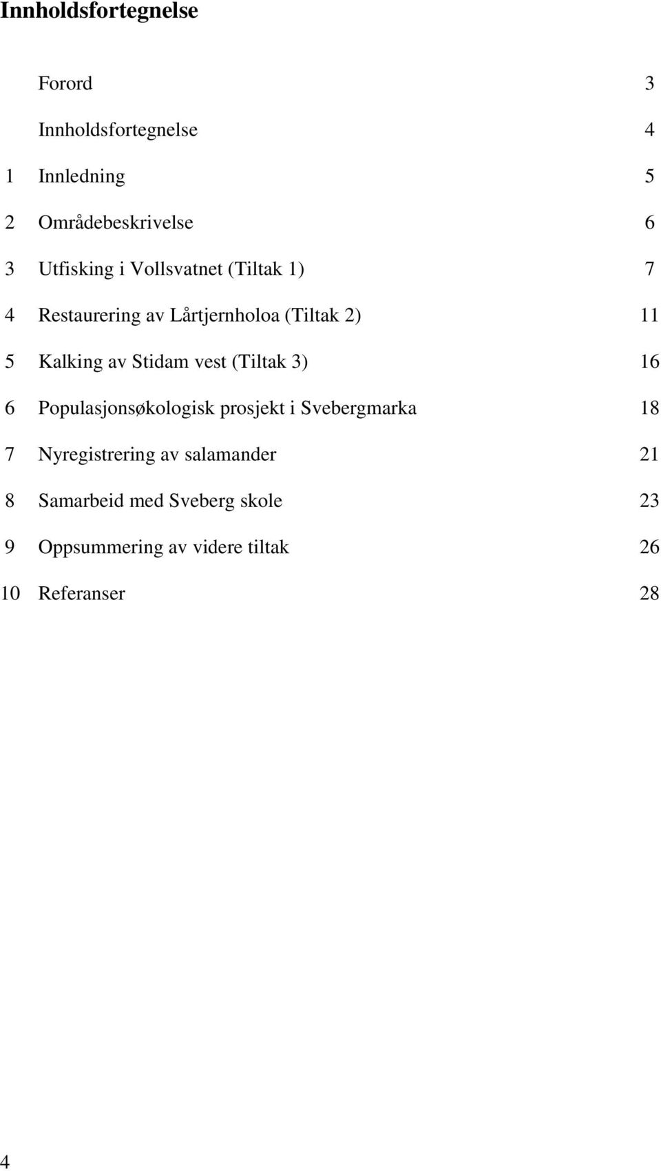 Stidam vest (Tiltak 3) 16 6 Populasjonsøkologisk prosjekt i Svebergmarka 18 7 Nyregistrering av