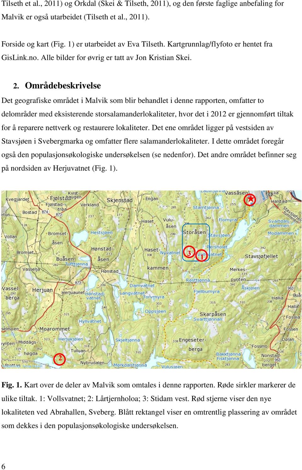 Områdebeskrivelse Det geografiske området i Malvik som blir behandlet i denne rapporten, omfatter to delområder med eksisterende storsalamanderlokaliteter, hvor det i 2012 er gjennomført tiltak for å