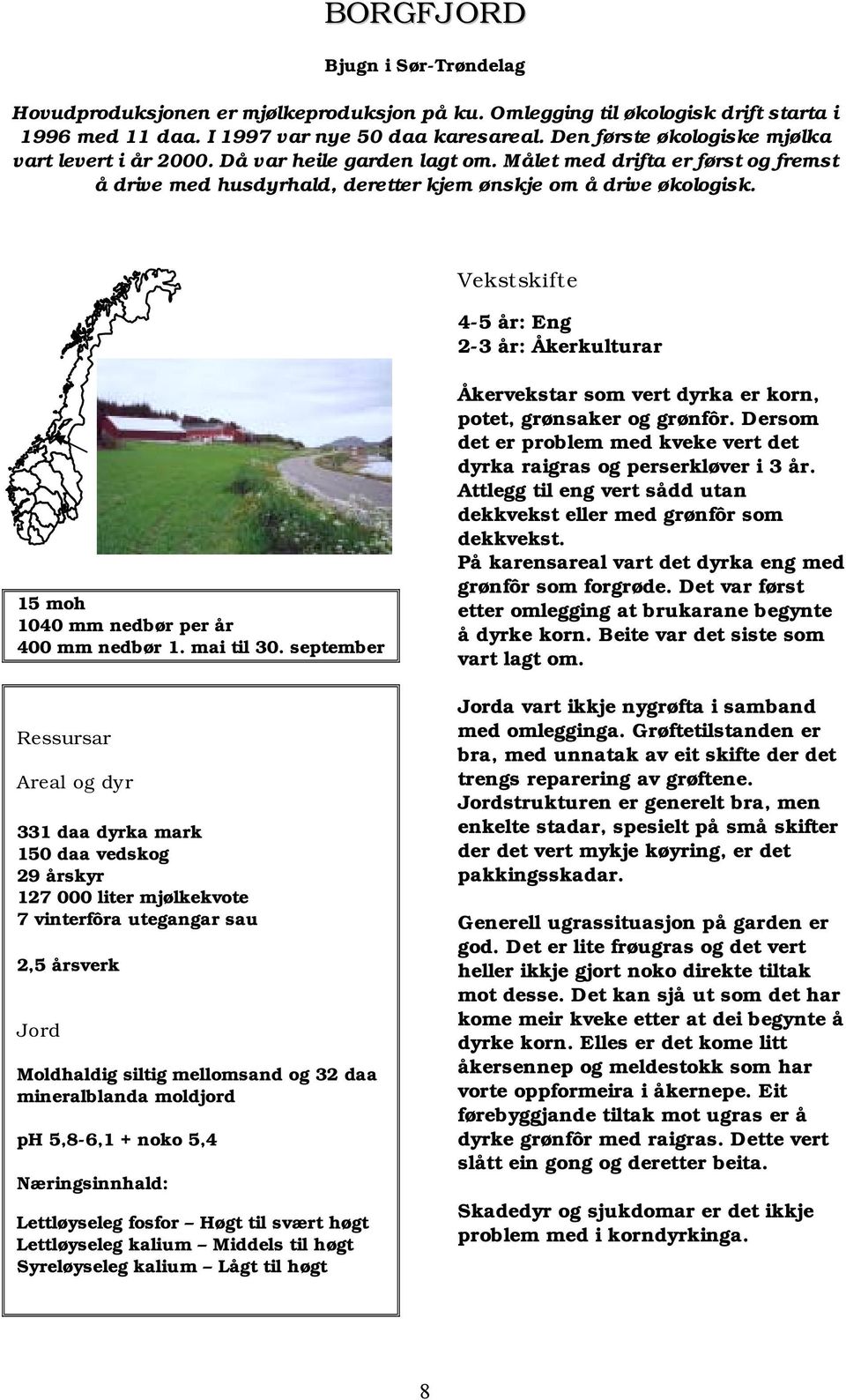 Vekstskifte 4-5 år: Eng 2-3 år: Åkerkulturar 15 moh 1040 mm nedbør per år 400 mm nedbør 1. mai til 30.