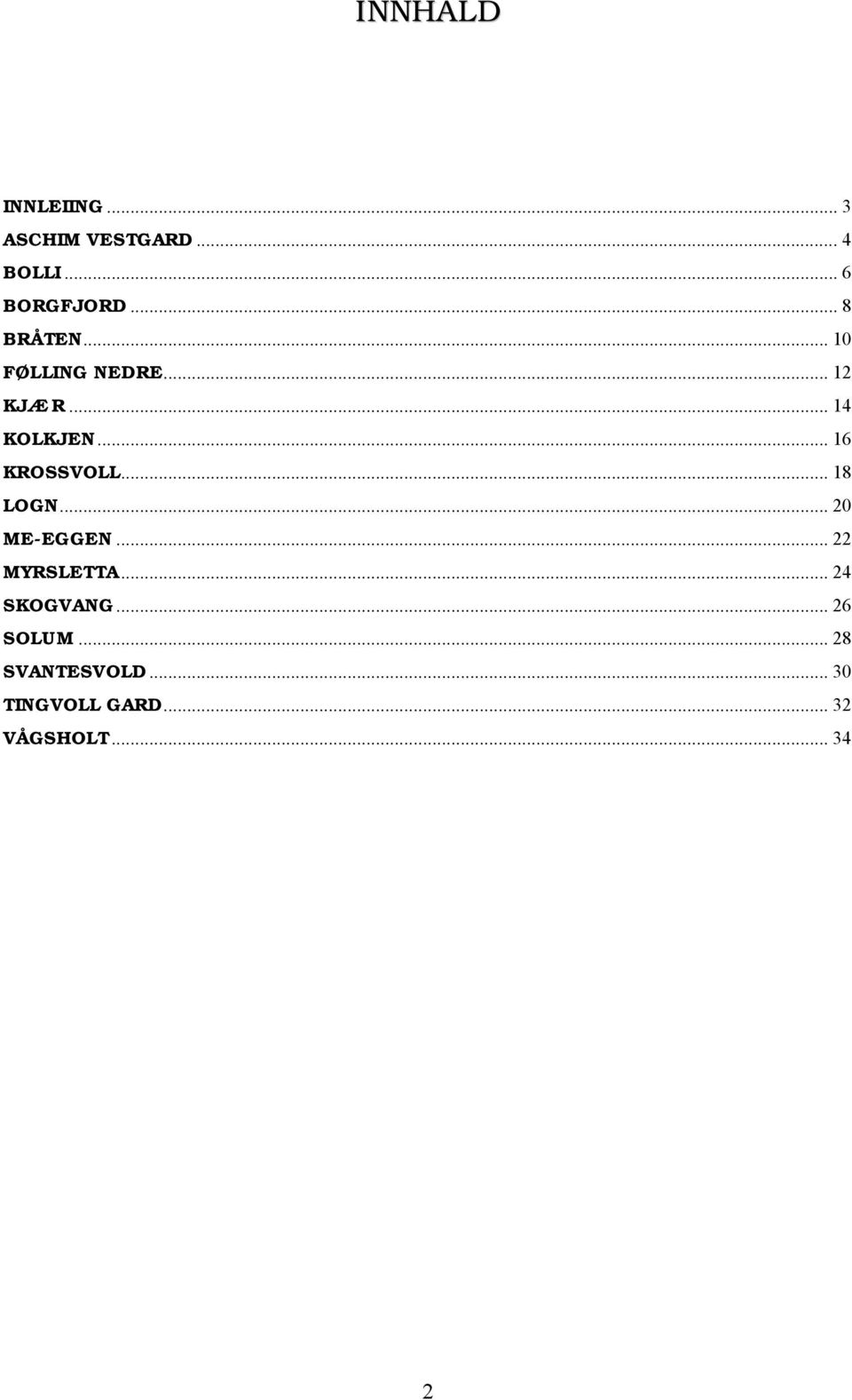 .. 16 KROSSVOLL... 18 LOGN... 20 ME-EGGEN... 22 MYRSLETTA.