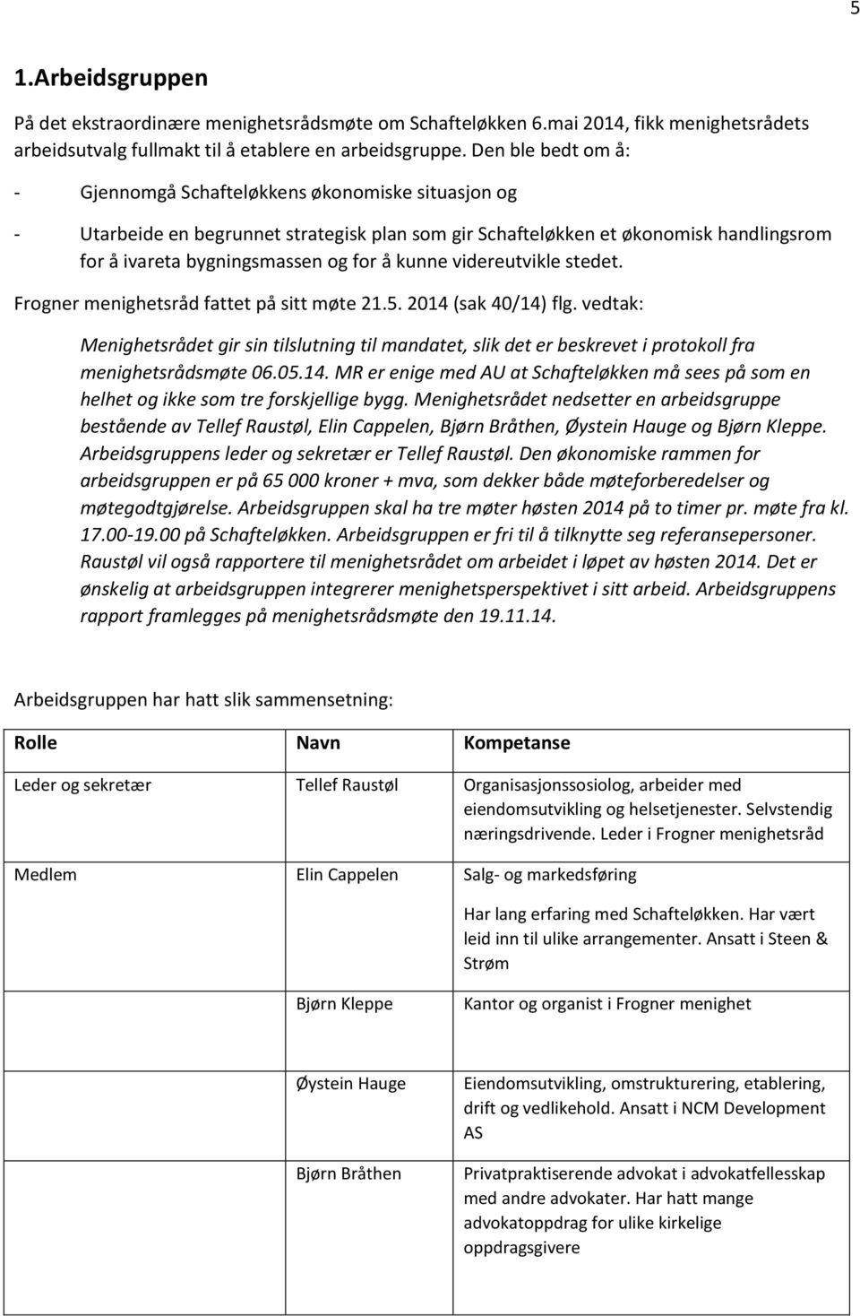 kunne videreutvikle stedet. Frogner menighetsråd fattet på sitt møte 21.5. 2014 (sak 40/14) flg.