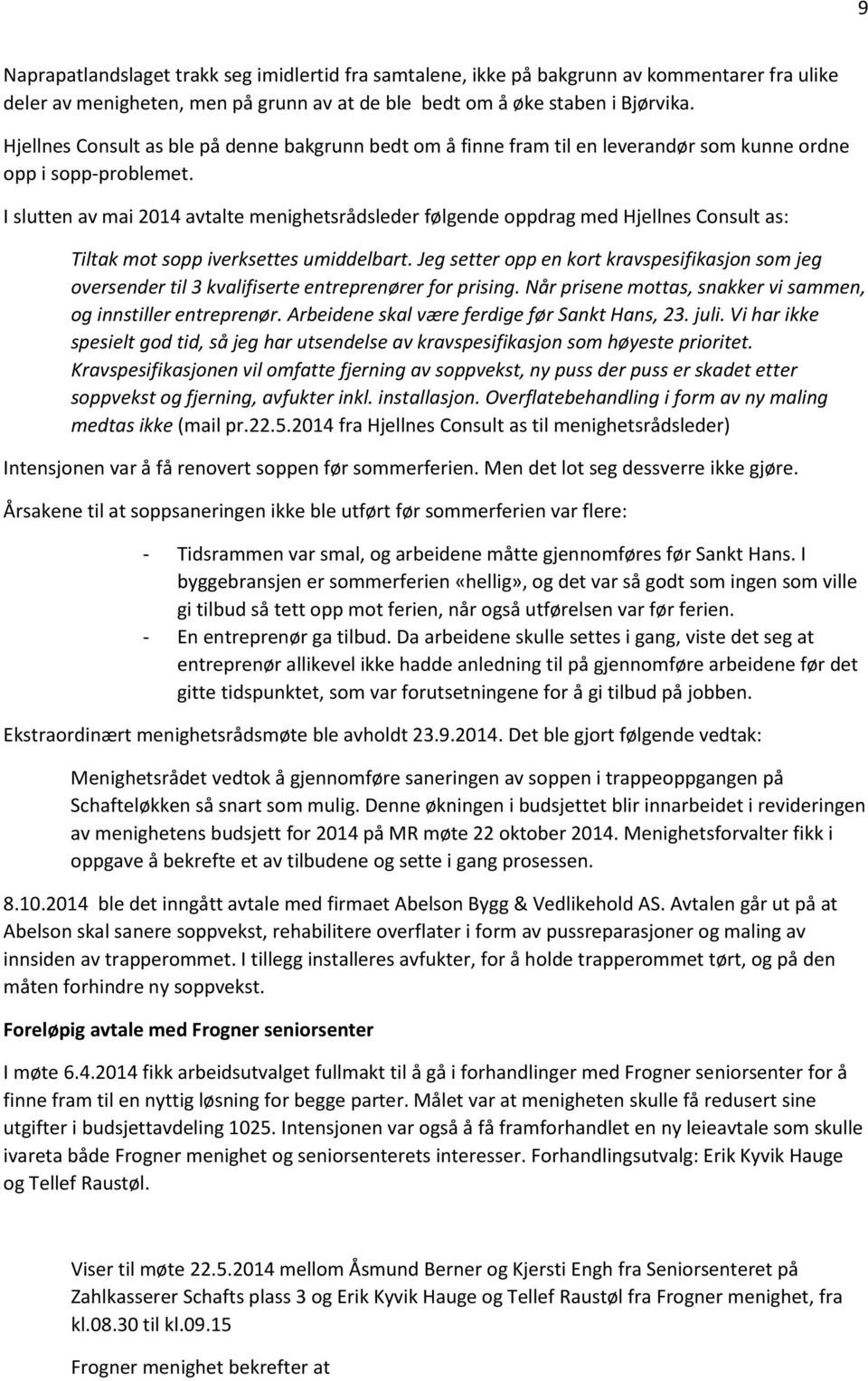 I slutten av mai 2014 avtalte menighetsrådsleder følgende oppdrag med Hjellnes Consult as: Tiltak mot sopp iverksettes umiddelbart.