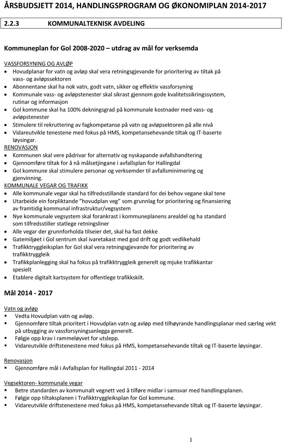 14-2017 2.2.3 KOMMUNALTEKNISK AVDELING Kommuneplan for Gol 2008-2020 utdrag av mål for verksemda VASSFORSYNING OG AVLØP Hovudplanar for vatn og avløp skal vera retningsgjevande for prioritering av