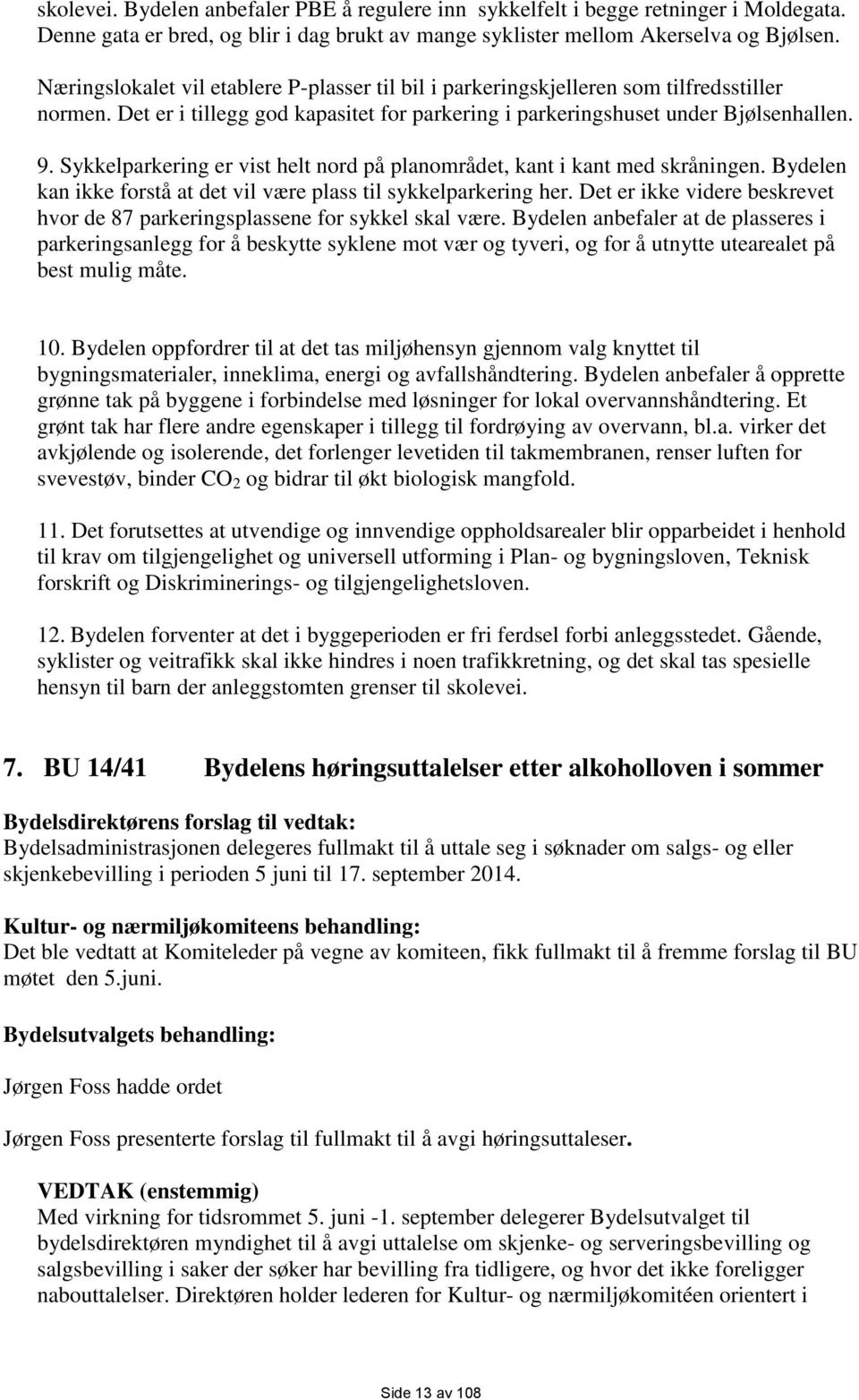 Sykkelparkering er vist helt nord på planområdet, kant i kant med skråningen. Bydelen kan ikke forstå at det vil være plass til sykkelparkering her.