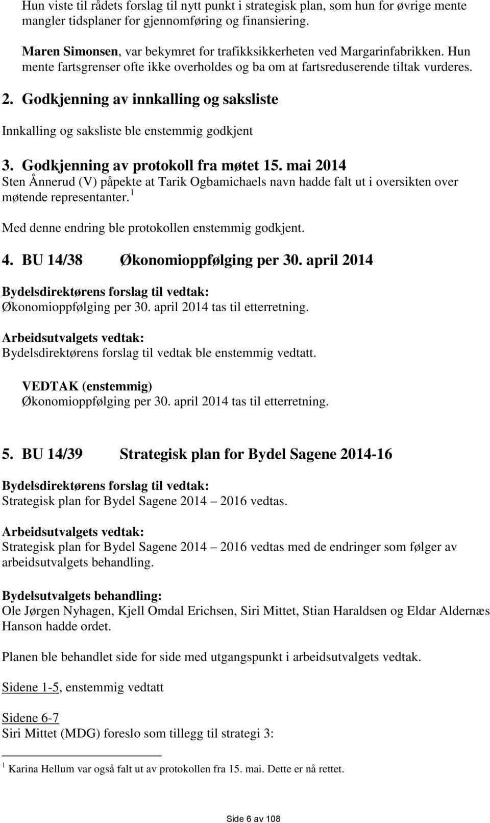 Godkjenning av innkalling og saksliste Innkalling og saksliste ble enstemmig godkjent 3. Godkjenning av protokoll fra møtet 15.