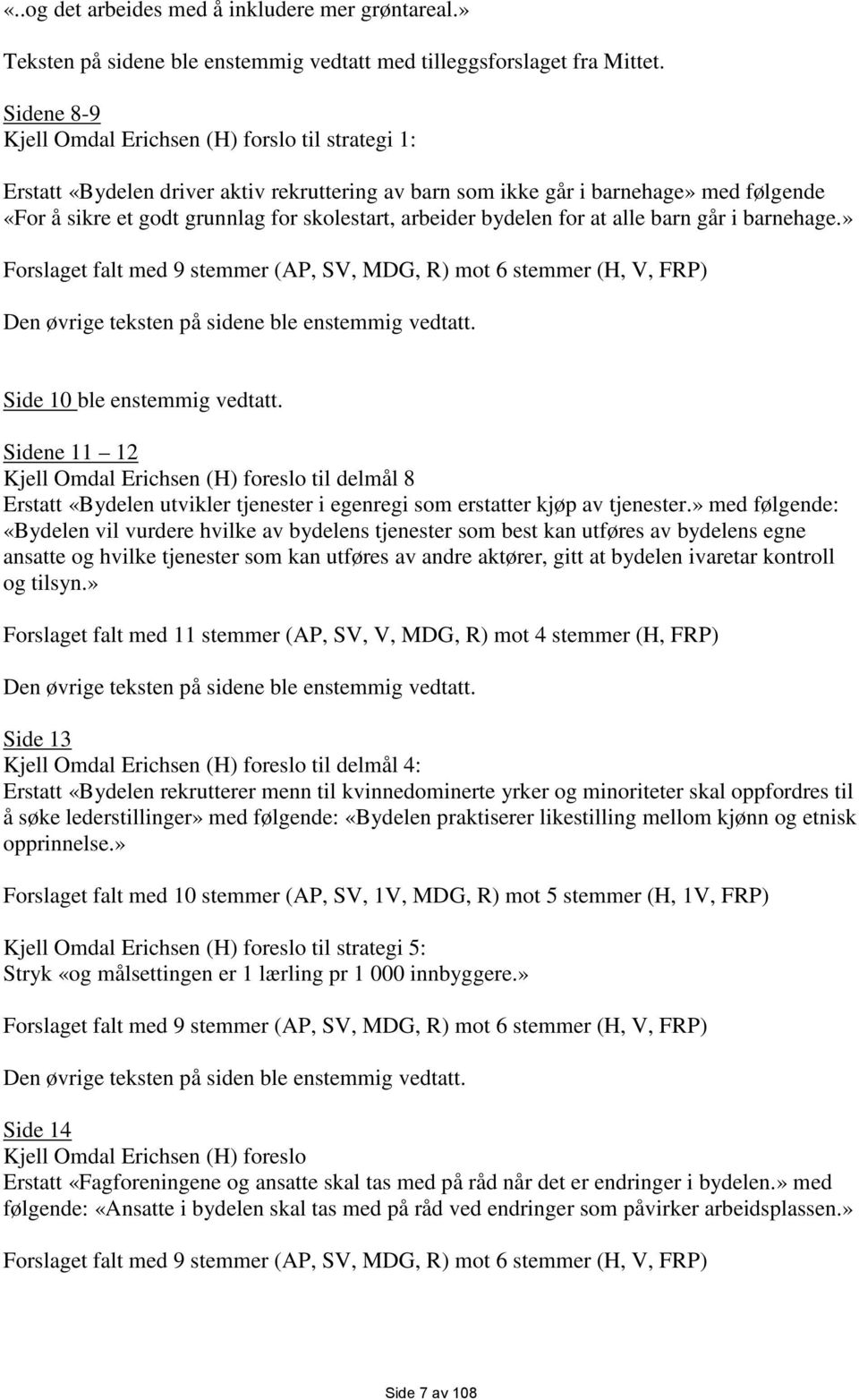 arbeider bydelen for at alle barn går i barnehage.» Forslaget falt med 9 stemmer (AP, SV, MDG, R) mot 6 stemmer (H, V, FRP) Den øvrige teksten på sidene ble enstemmig vedtatt.