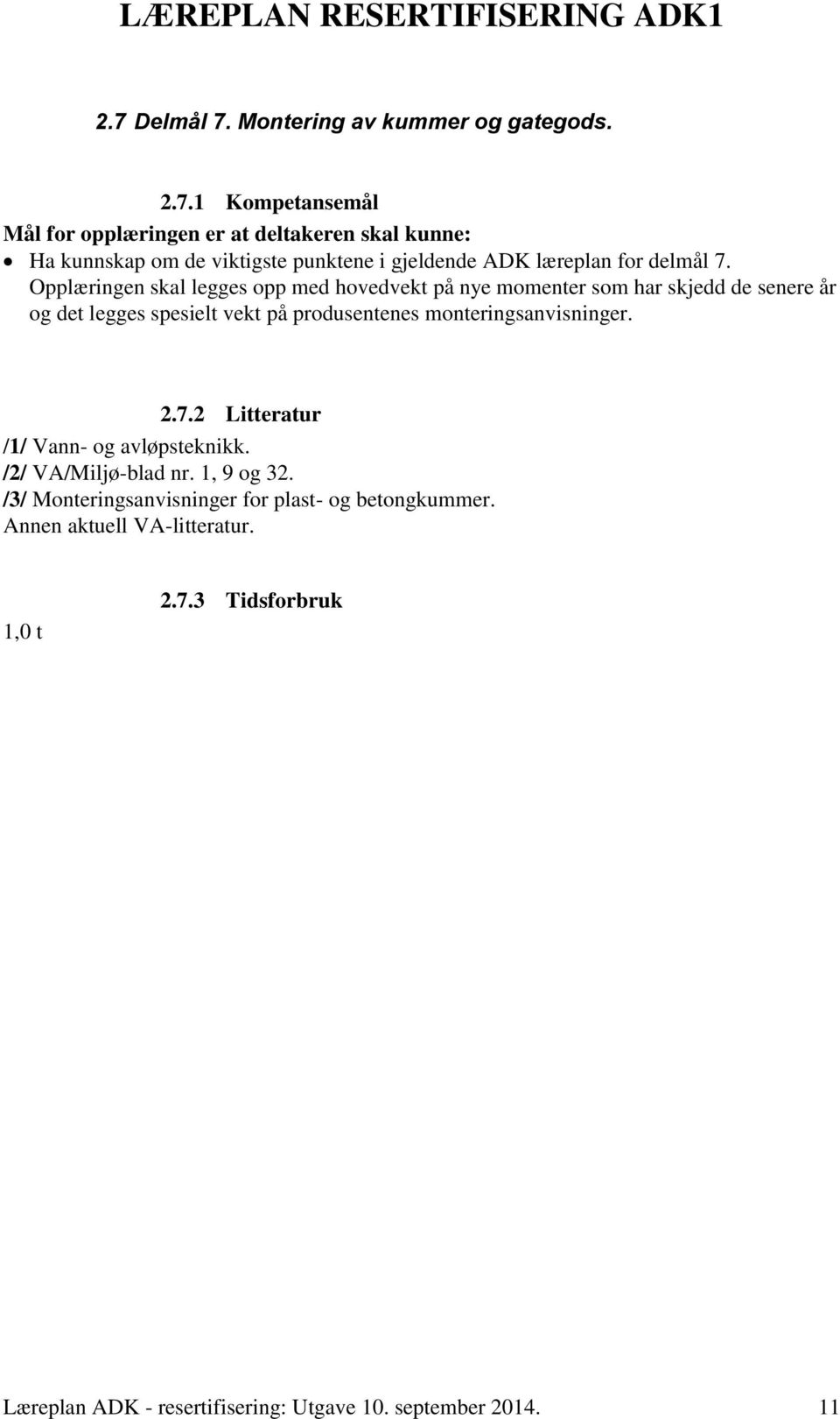 produsentenes monteringsanvisninger. 2.7.2 Litteratur /1/ Vann- og avløpsteknikk. /2/ VA/Miljø-blad nr. 1, 9 og 32.