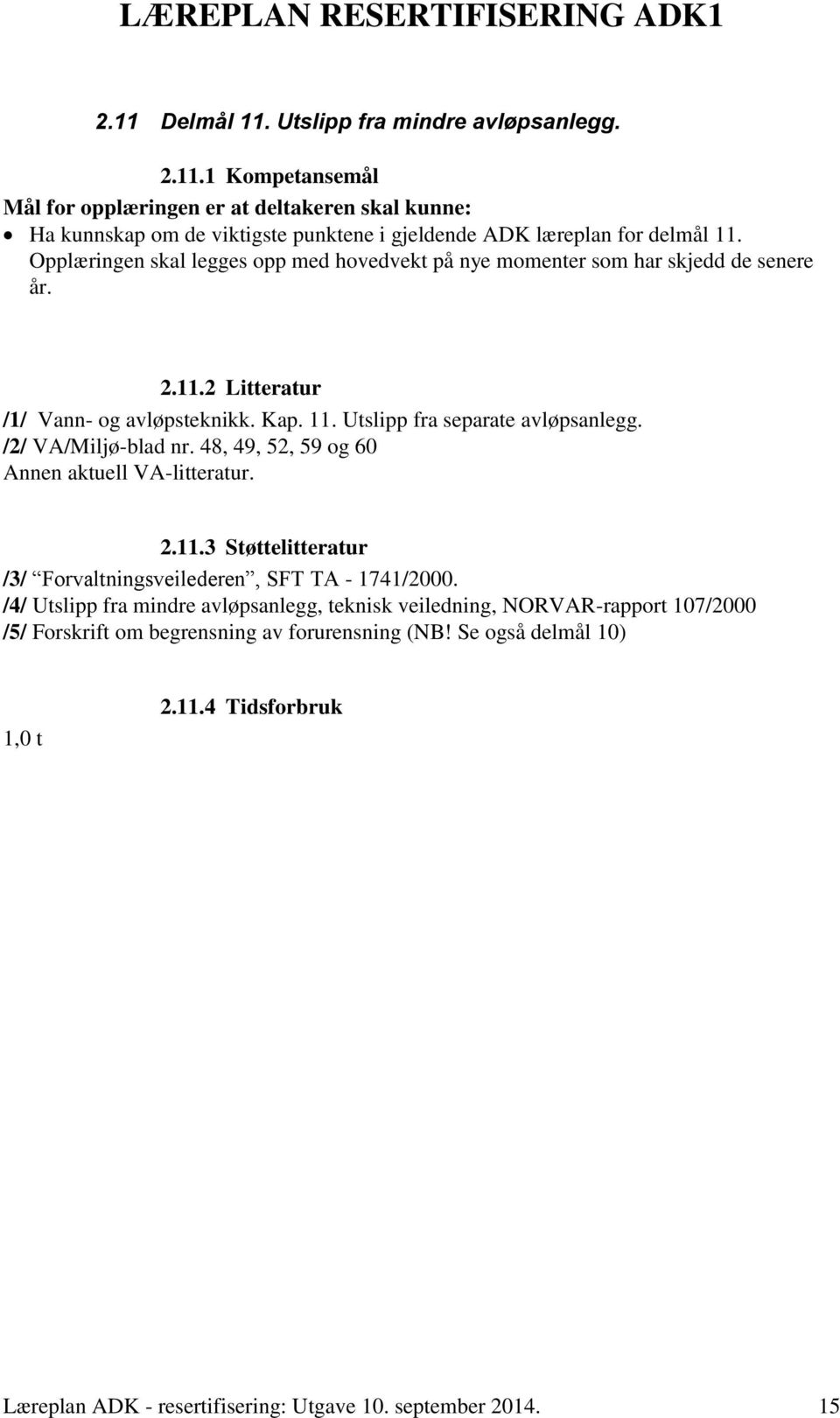 Utslipp fra separate avløpsanlegg. /2/ VA/Miljø-blad nr. 48, 49, 52, 59 og 60 2.11.3 Støttelitteratur /3/ Forvaltningsveilederen, SFT TA - 1741/2000.