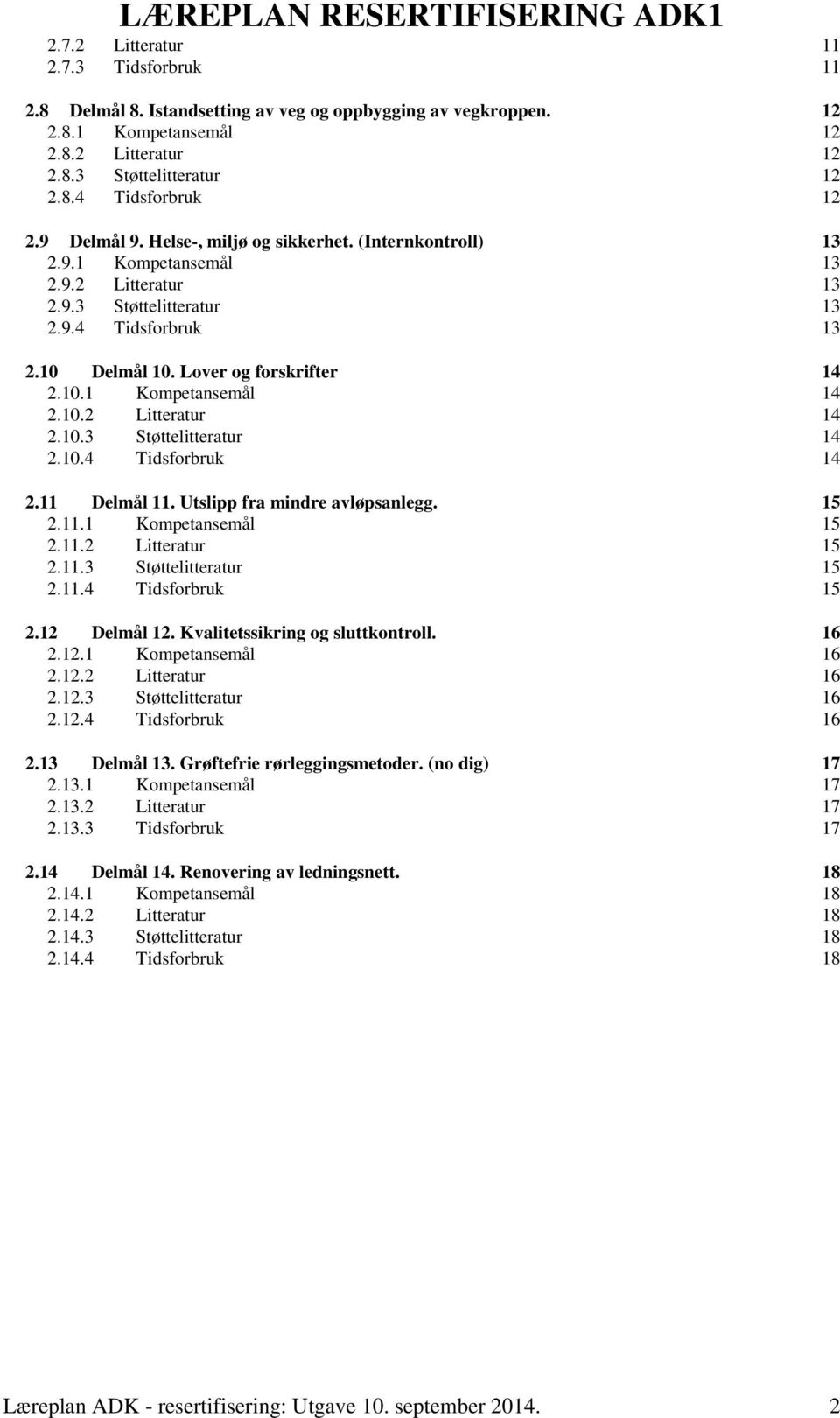 10.2 Litteratur 14 2.10.3 Støttelitteratur 14 2.10.4 Tidsforbruk 14 2.11 Delmål 11. Utslipp fra mindre avløpsanlegg. 15 2.11.1 Kompetansemål 15 2.11.2 Litteratur 15 2.11.3 Støttelitteratur 15 2.11.4 Tidsforbruk 15 2.