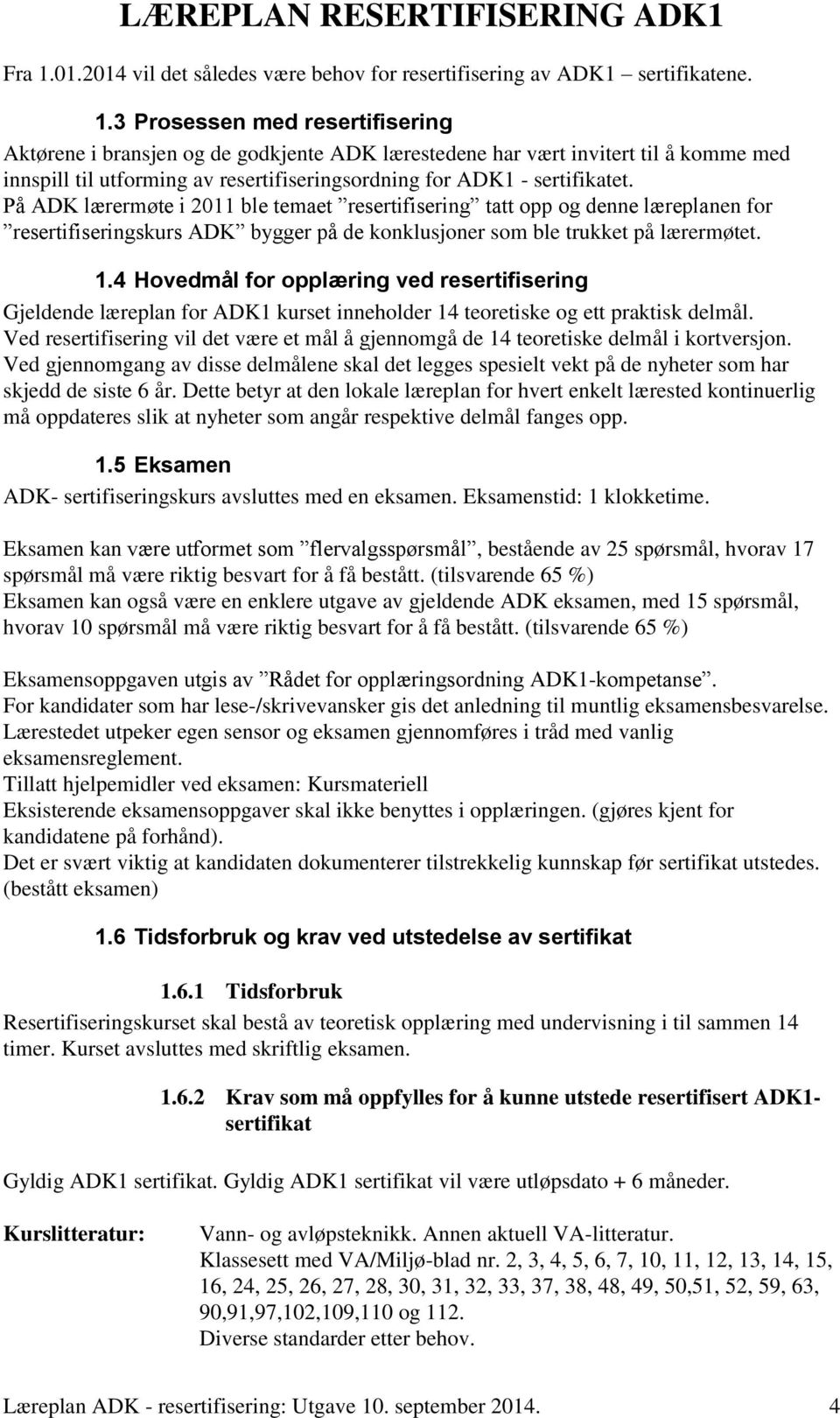 4 Hovedmål for opplæring ved resertifisering Gjeldende læreplan for ADK1 kurset inneholder 14 teoretiske og ett praktisk delmål.