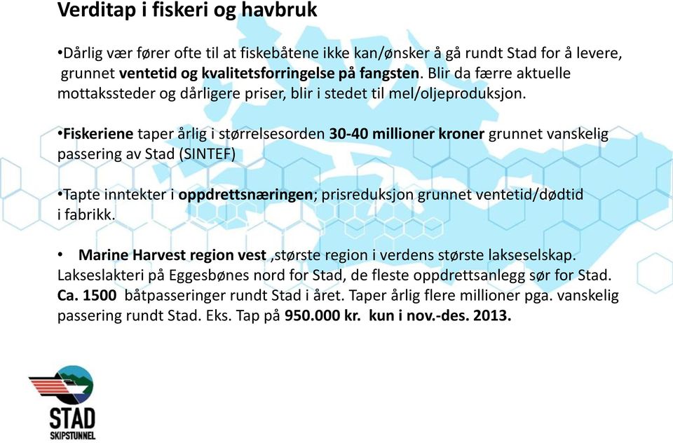 Fiskeriene taper årlig i størrelsesorden 30-40 millioner kroner grunnet vanskelig passering av Stad (SINTEF) Tapte inntekter i oppdrettsnæringen; prisreduksjon grunnet ventetid/dødtid i