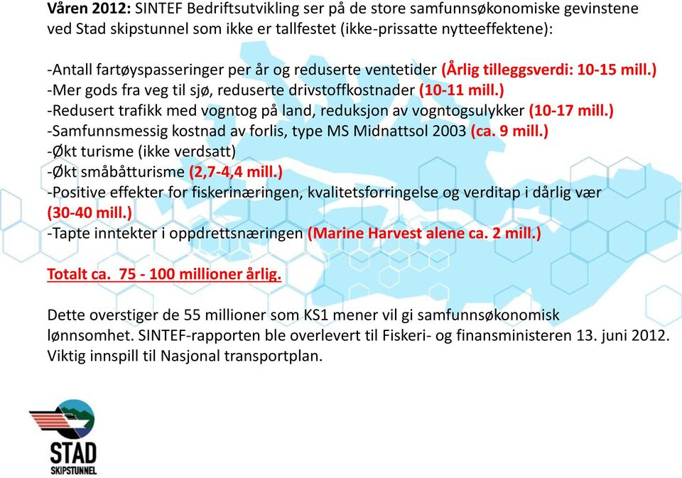 ) -Redusert trafikk med vogntog på land, reduksjon av vogntogsulykker (10-17 mill.) -Samfunnsmessig kostnad av forlis, type MS Midnattsol 2003 (ca. 9 mill.