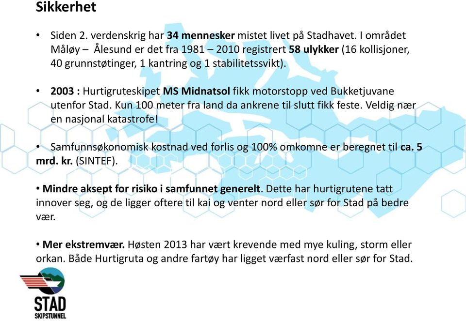 2003 : Hurtigruteskipet MS Midnatsol fikk motorstopp ved Bukketjuvane utenfor Stad. Kun 100 meter fra land da ankrene til slutt fikk feste. Veldig nær en nasjonal katastrofe!