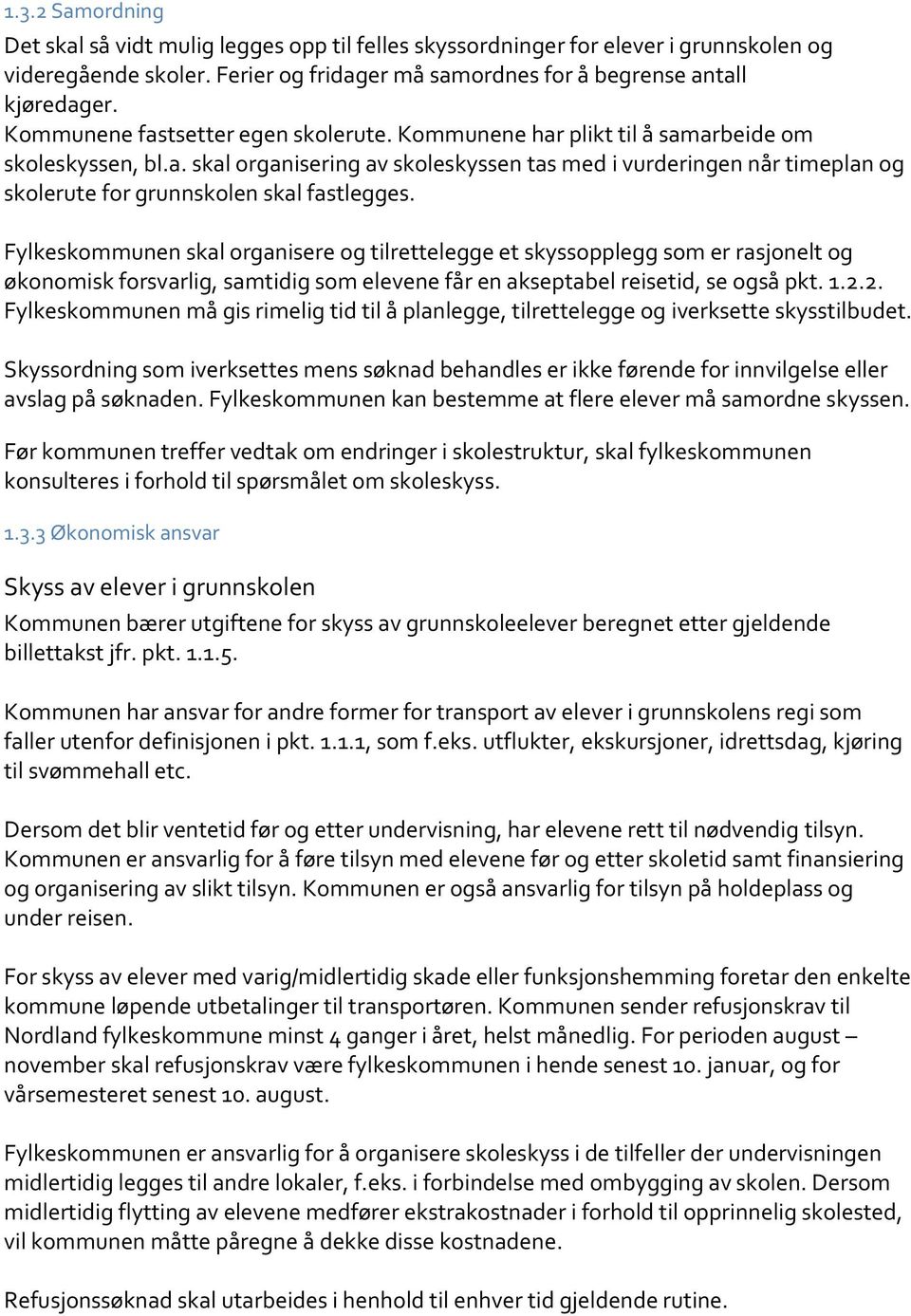 Fylkeskommunen skal organisere og tilrettelegge et skyssopplegg som er rasjonelt og økonomisk forsvarlig, samtidig som elevene får en akseptabel reisetid, se også pkt. 1.2.