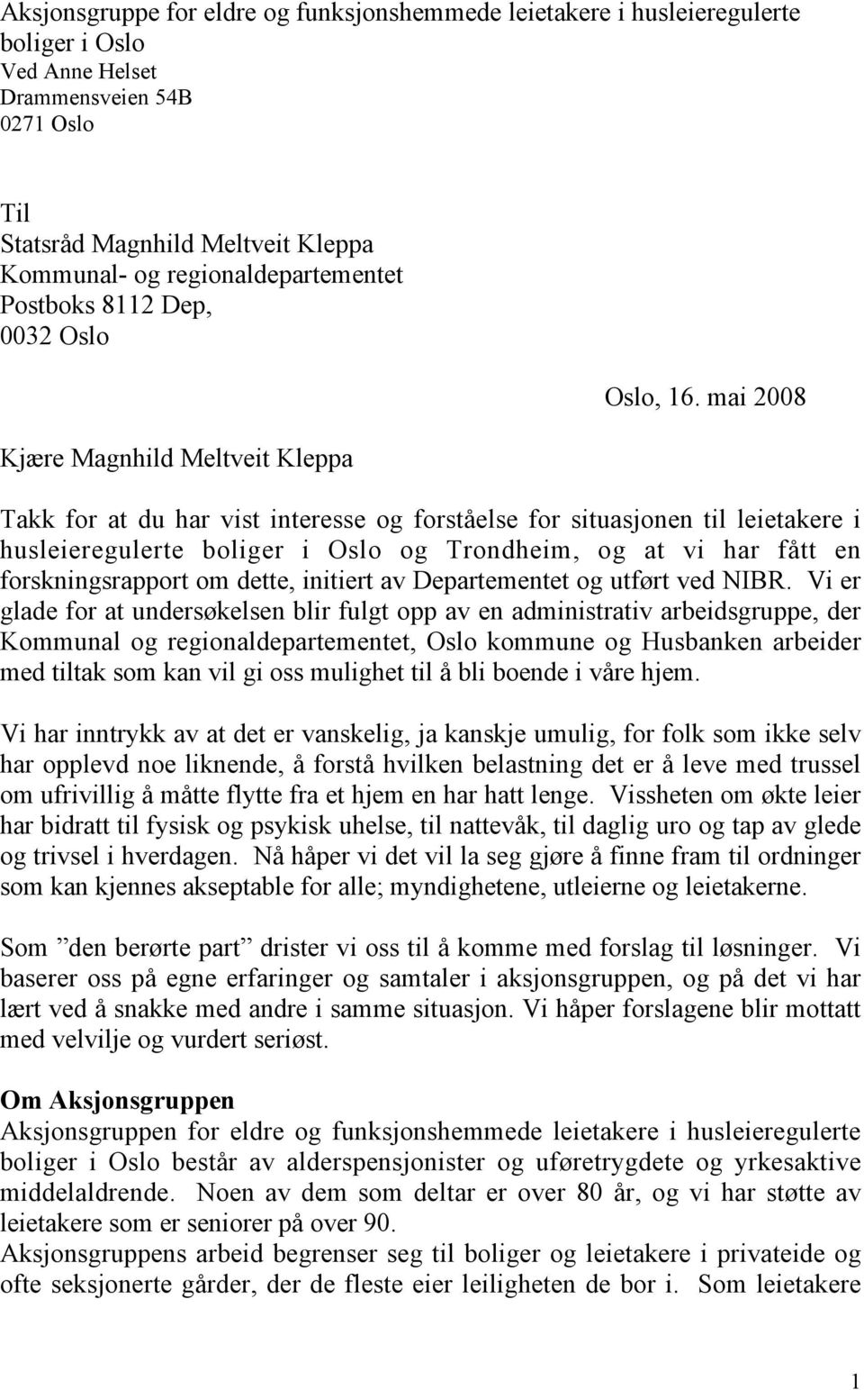 mai 2008 Takk for at du har vist interesse og forståelse for situasjonen til leietakere i husleieregulerte boliger i Oslo og Trondheim, og at vi har fått en forskningsrapport om dette, initiert av