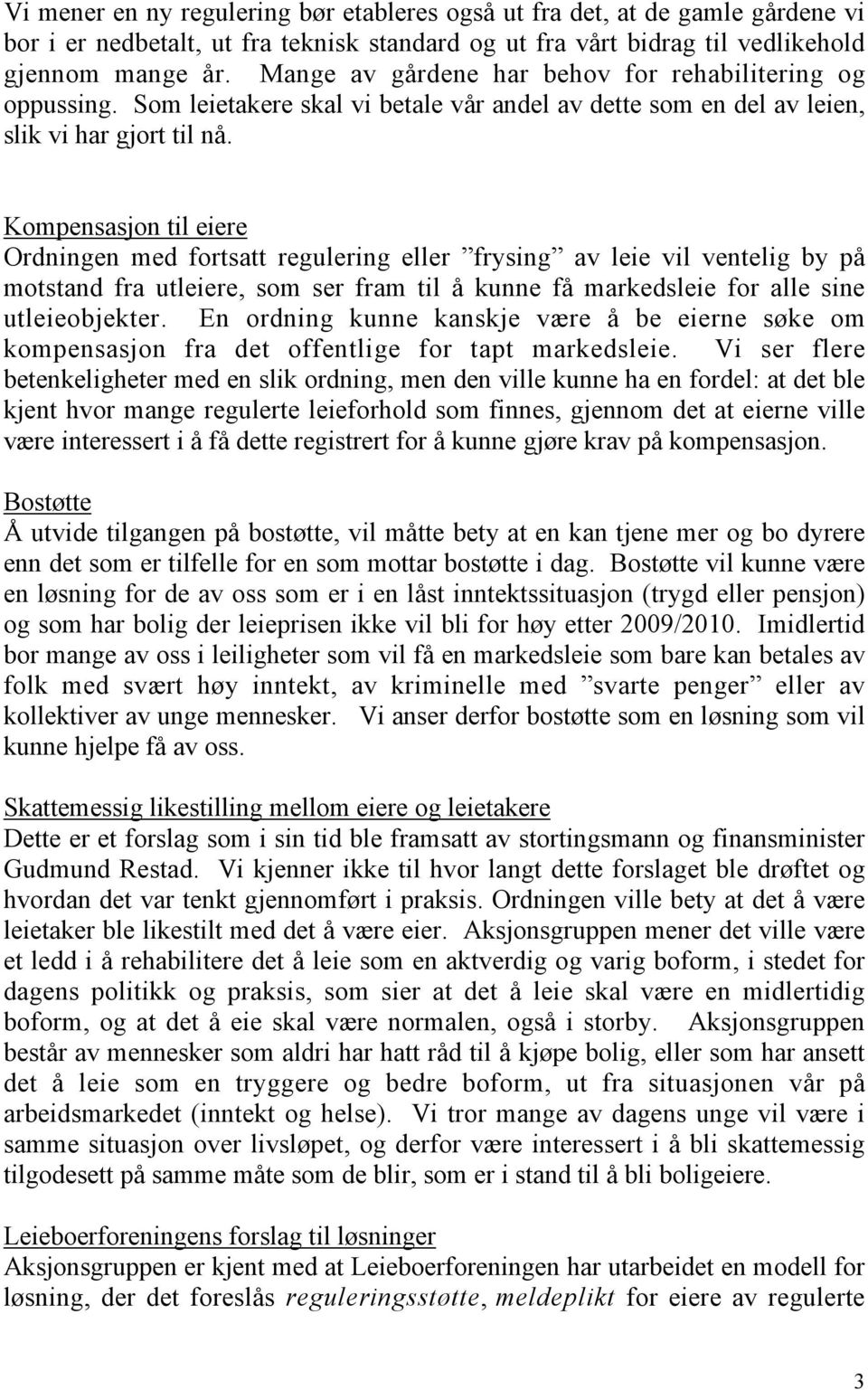 Kompensasjon til eiere Ordningen med fortsatt regulering eller frysing av leie vil ventelig by på motstand fra utleiere, som ser fram til å kunne få markedsleie for alle sine utleieobjekter.