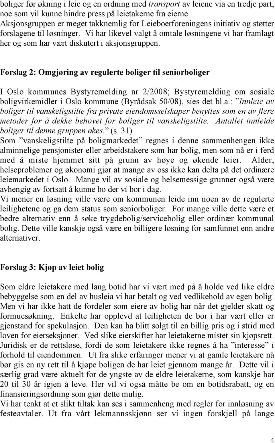 Vi har likevel valgt å omtale løsningene vi har framlagt her og som har vært diskutert i aksjonsgruppen.