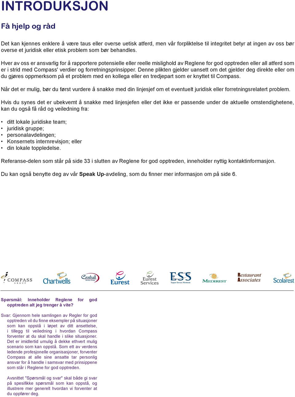 Denne plikten gjelder uansett om det gjelder deg direkte eller om du gjøres oppmerksom på et problem med en kollega eller en tredjepart som er knyttet til Compass.