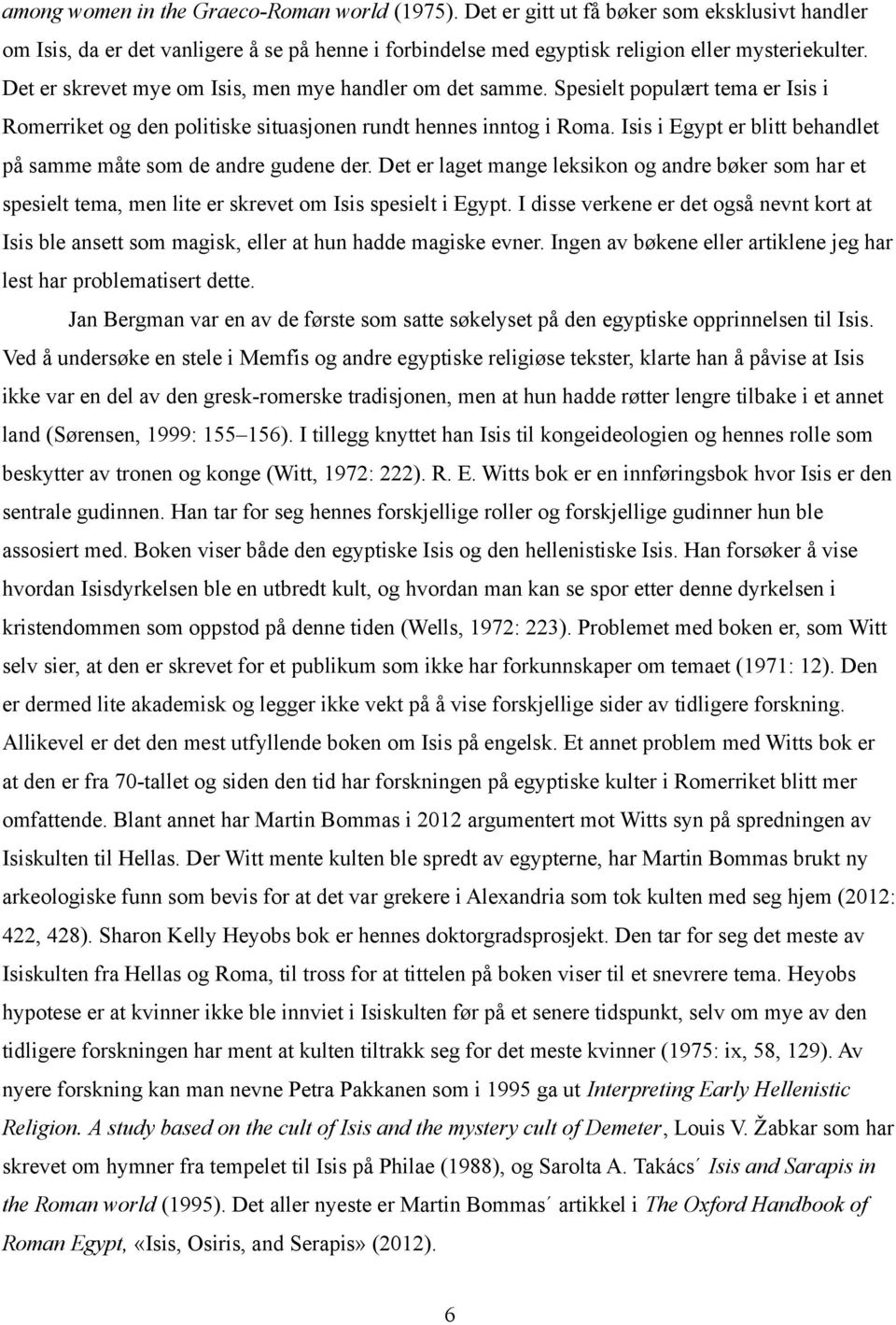 Isis i Egypt er blitt behandlet på samme måte som de andre gudene der. Det er laget mange leksikon og andre bøker som har et spesielt tema, men lite er skrevet om Isis spesielt i Egypt.