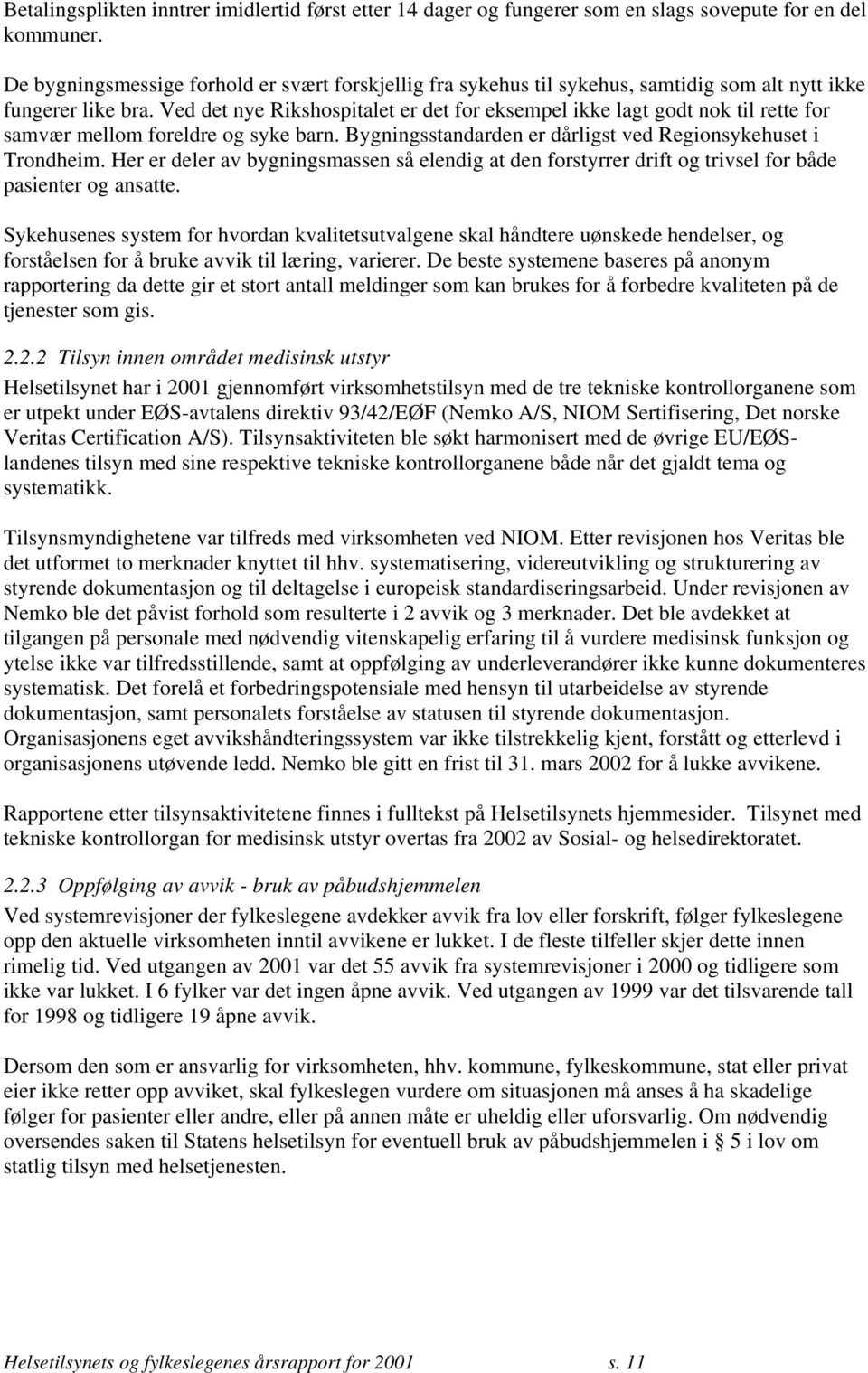 Ved det nye Rikshospitalet er det for eksempel ikke lagt godt nok til rette for samvær mellom foreldre og syke barn. Bygningsstandarden er dårligst ved Regionsykehuset i Trondheim.