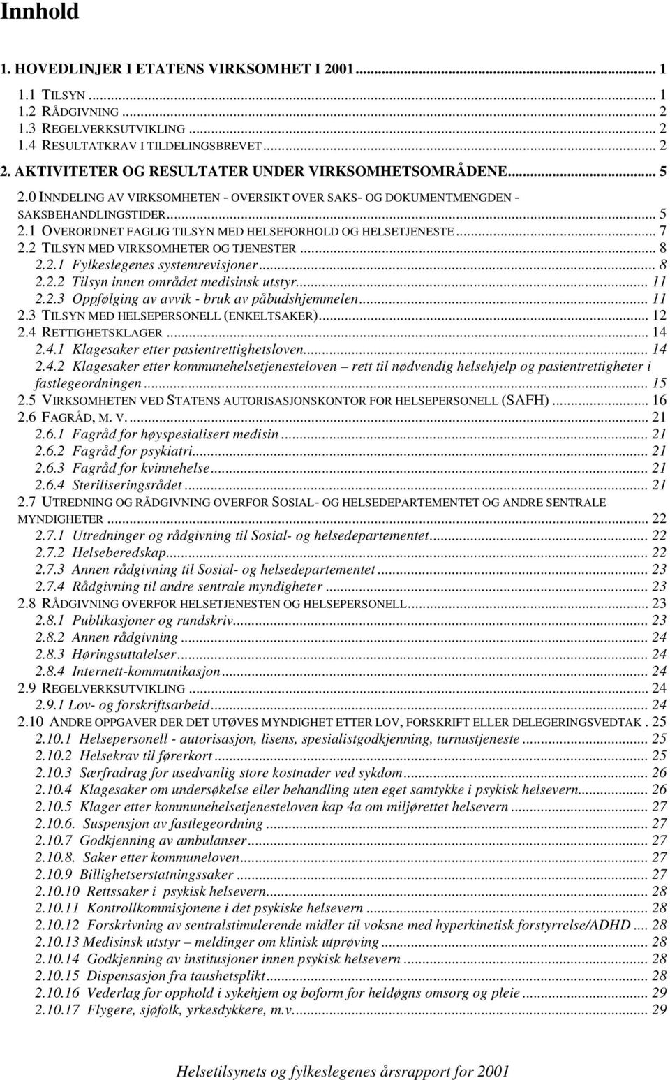 .. 7 2.2 TILSYN MED VIRKSOMHETER OG TJENESTER... 8 2.2.1 Fylkeslegenes systemrevisjoner... 8 2.2.2 Tilsyn innen området medisinsk utstyr... 11 2.2.3 Oppfølging av avvik - bruk av påbudshjemmelen.