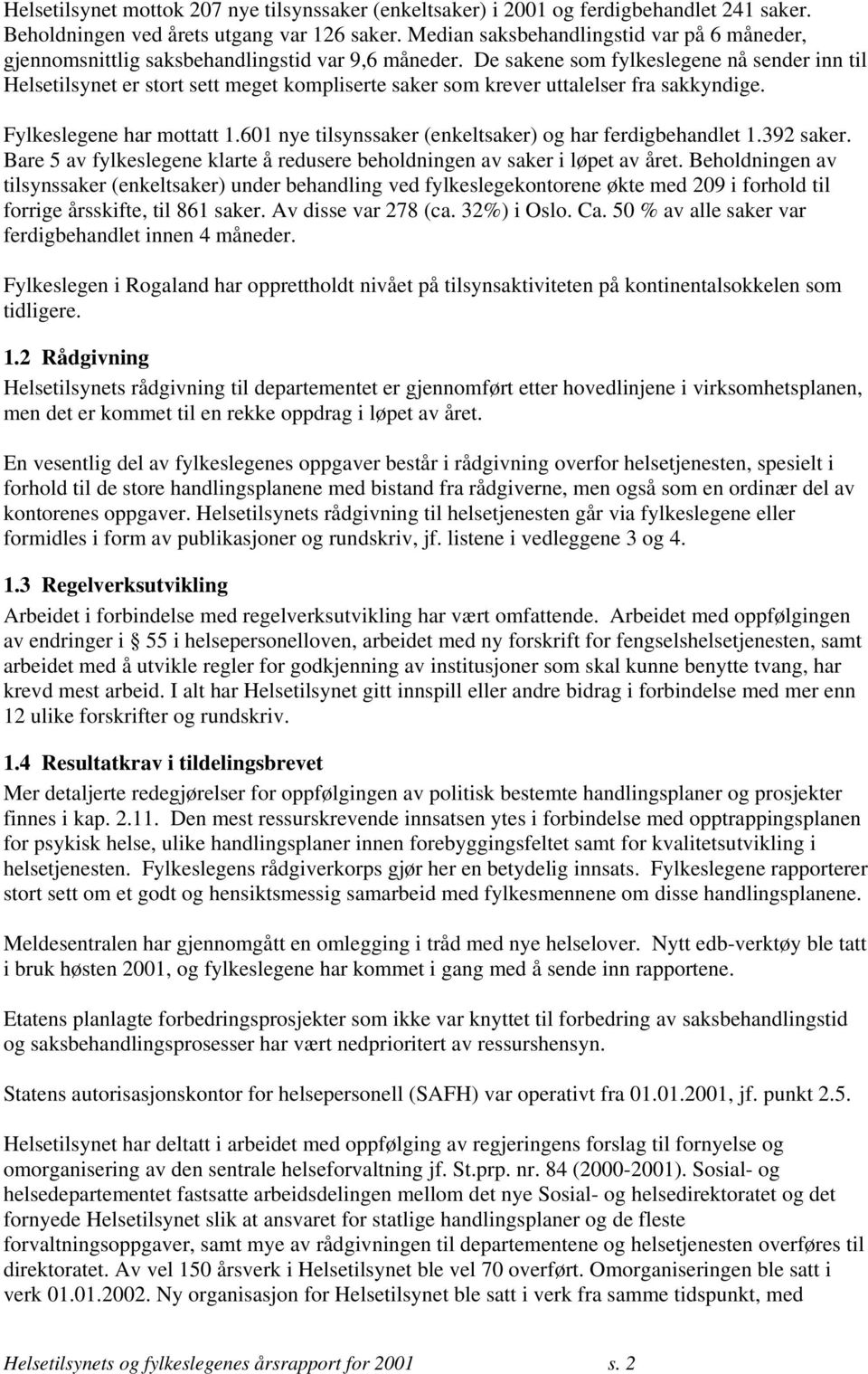 De sakene som fylkeslegene nå sender inn til Helsetilsynet er stort sett meget kompliserte saker som krever uttalelser fra sakkyndige. Fylkeslegene har mottatt 1.